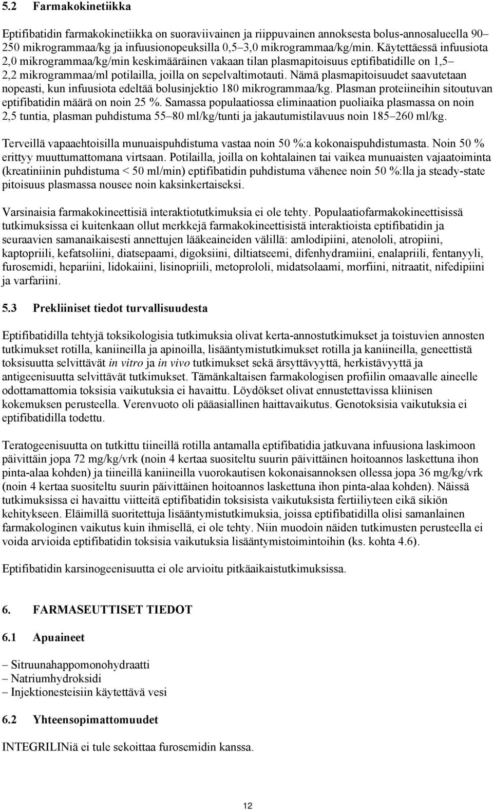 Nämä plasmapitoisuudet saavutetaan nopeasti, kun infuusiota edeltää bolusinjektio 180 mikrogrammaa/kg. Plasman proteiineihin sitoutuvan eptifibatidin määrä on noin 25 %.