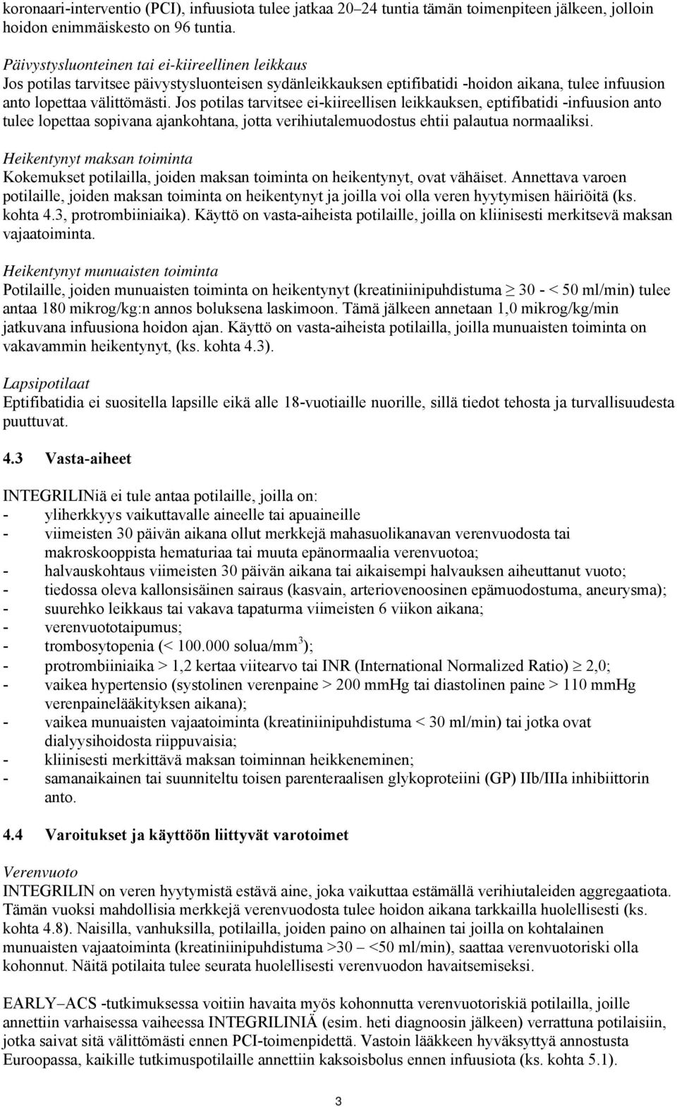 Jos potilas tarvitsee ei-kiireellisen leikkauksen, eptifibatidi -infuusion anto tulee lopettaa sopivana ajankohtana, jotta verihiutalemuodostus ehtii palautua normaaliksi.