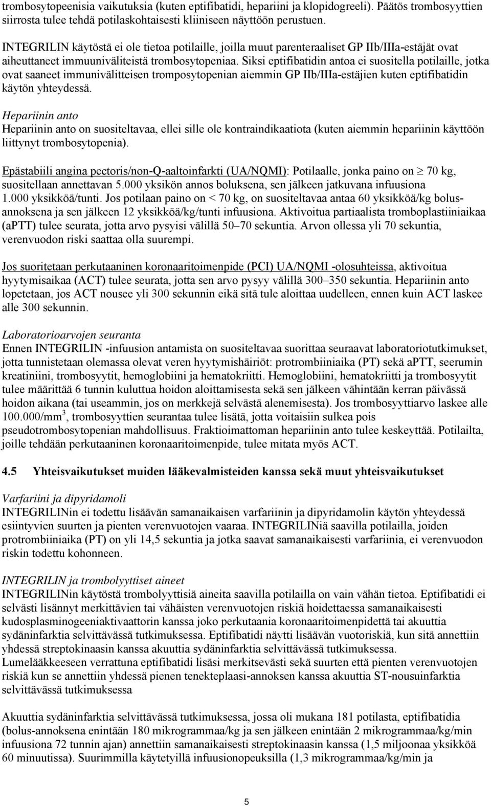 Siksi eptifibatidin antoa ei suositella potilaille, jotka ovat saaneet immunivälitteisen tromposytopenian aiemmin GP IIb/IIIa-estäjien kuten eptifibatidin käytön yhteydessä.