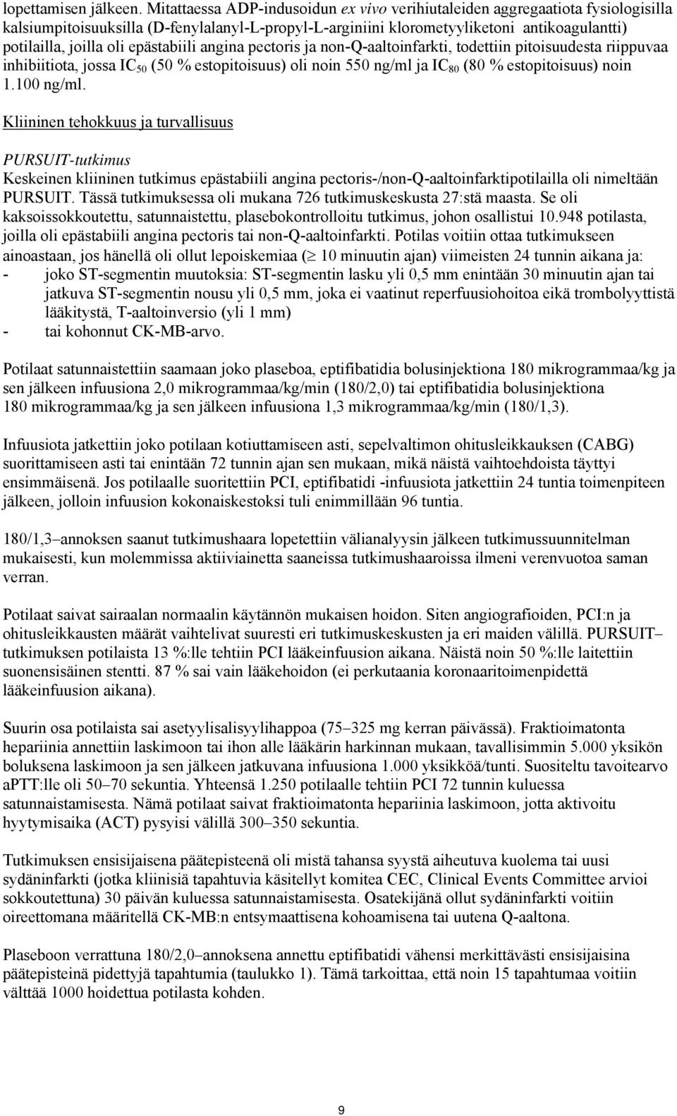 epästabiili angina pectoris ja non-q-aaltoinfarkti, todettiin pitoisuudesta riippuvaa inhibiitiota, jossa IC 50 (50 % estopitoisuus) oli noin 550 ng/ml ja IC 80 (80 % estopitoisuus) noin 1.100 ng/ml.