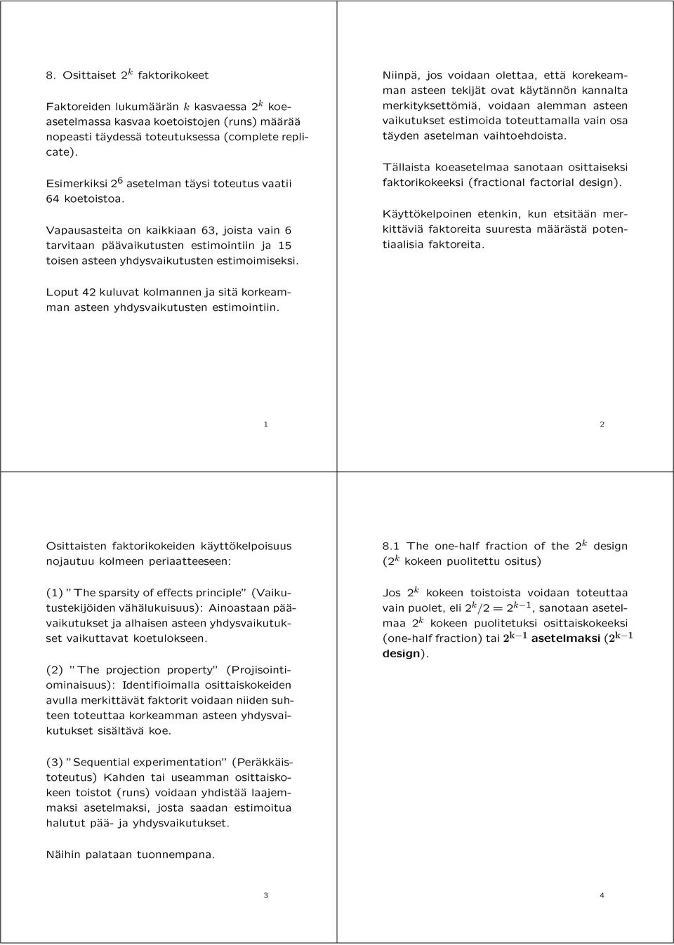 Niinpä, jos voidaan olettaa, että korekeamman asteen tekijät ovat käytännön kannalta merkityksettömiä, voidaan alemman asteen vaikutukset estimoida toteuttamalla vain osa täyden asetelman