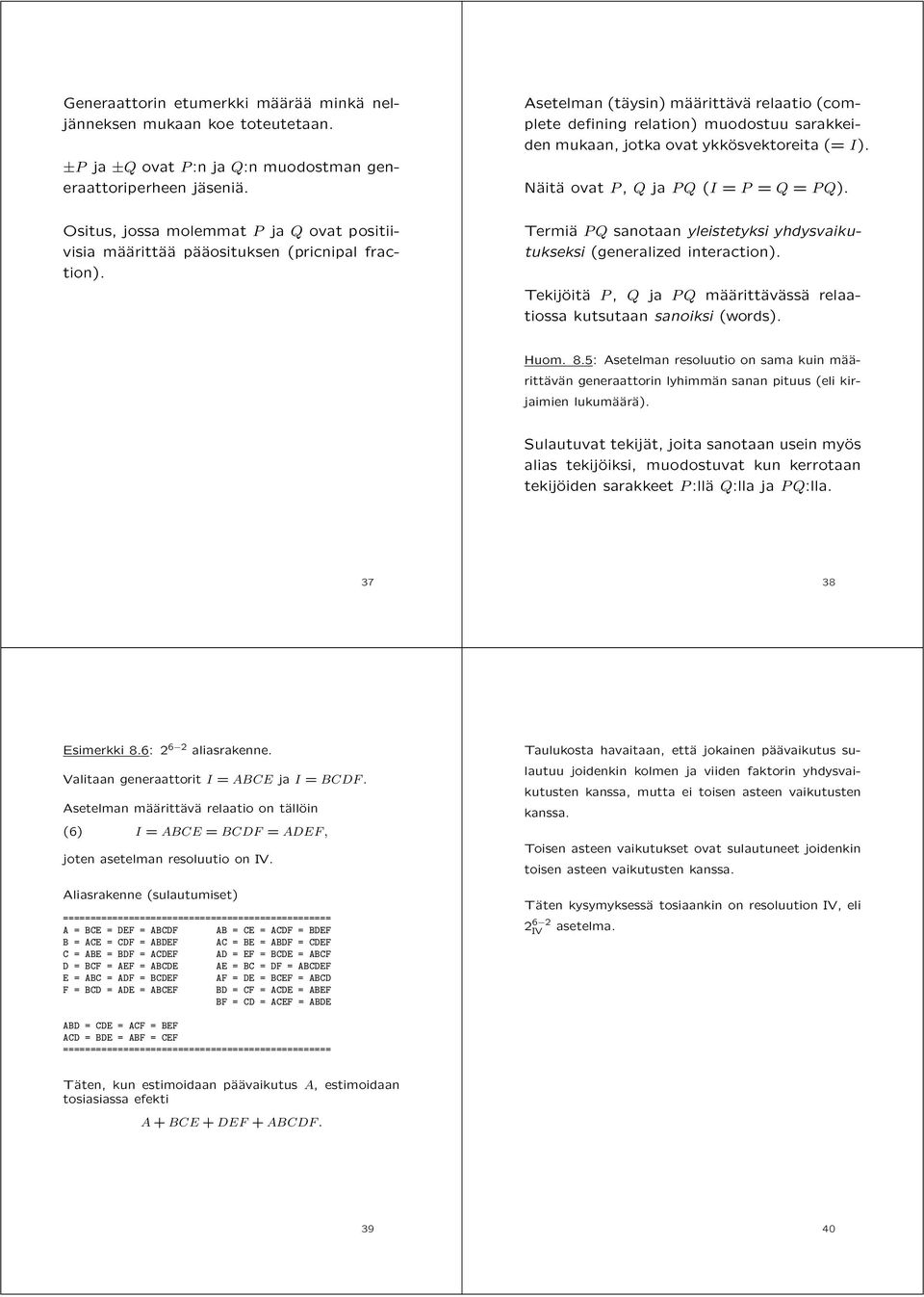 Asetelman (täysin) määrittävä relaatio (complete defining relation) muodostuu sarakkeiden mukaan, jotka ovat ykkösvektoreita (= I). Näitä ovatp, Q ja PQ (I = P = Q = PQ).