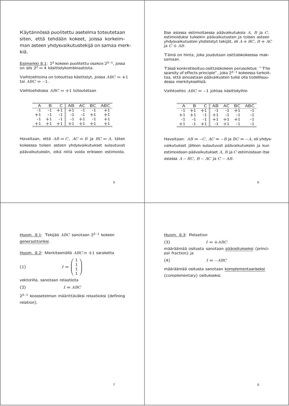 Vaihtoehdossa ABC = +1 toteutetaan Itse asiassa estimoitaessa päävaikutuksia A, B ja C, estimoiduksi tuleekin päävaikutusten ja toisen asteen yhdysvaikutusten yhdistetyt tekijät, eli A + BC, B + AC