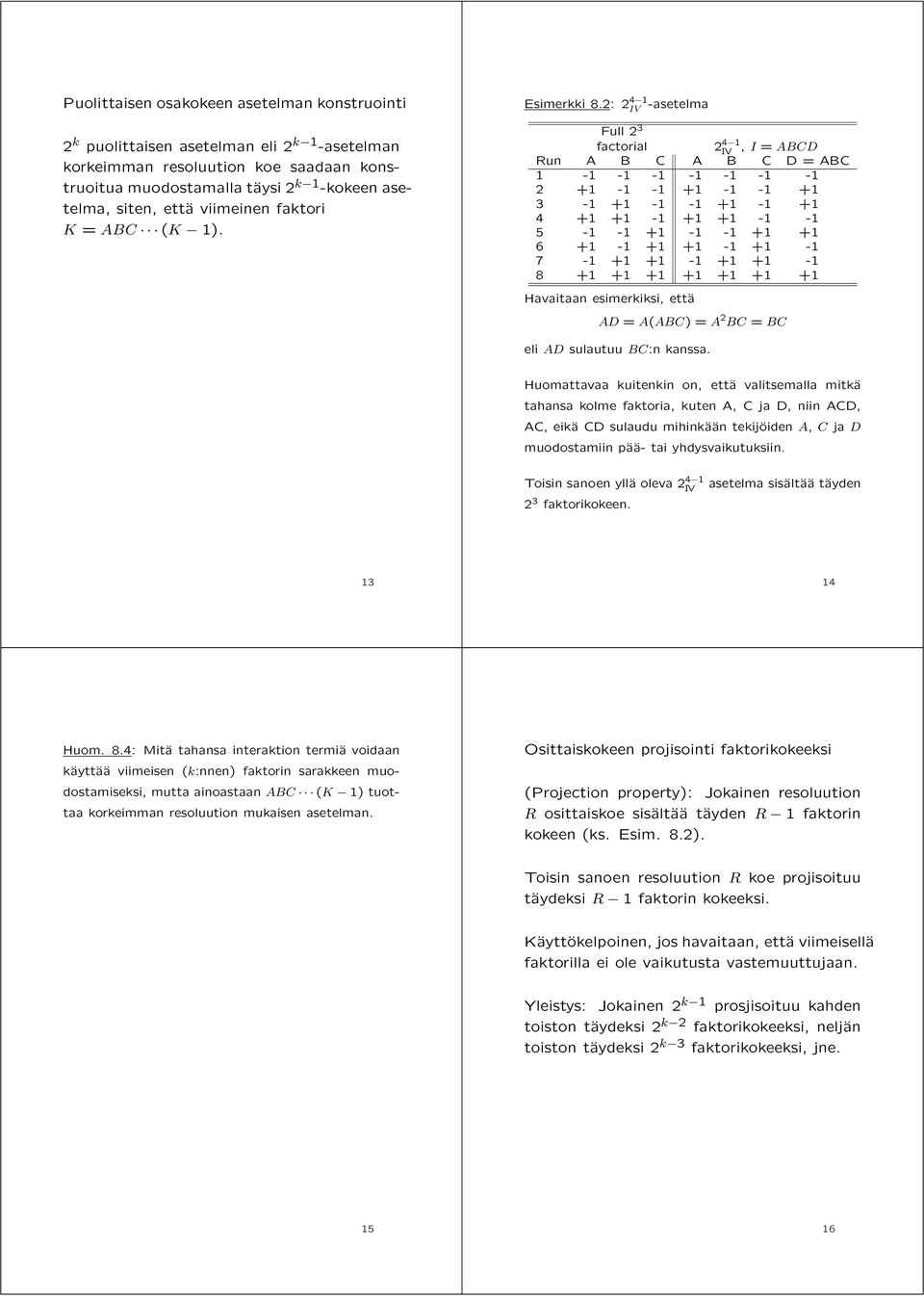 2: 2 4 1 -asetelma Full 2 3 factorial 2 4 1, I = ABCD Run A B C A B C D = ABC 1-1 -1-1 -1-1 -1-1 2 +1-1 -1 +1-1 -1 +1 3-1 +1-1 -1 +1-1 +1 4+1 +1-1 +1 +1-1 -1 5-1 -1 +1-1 -1 +1 +1 6 +1-1 +1 +1-1 +1-1