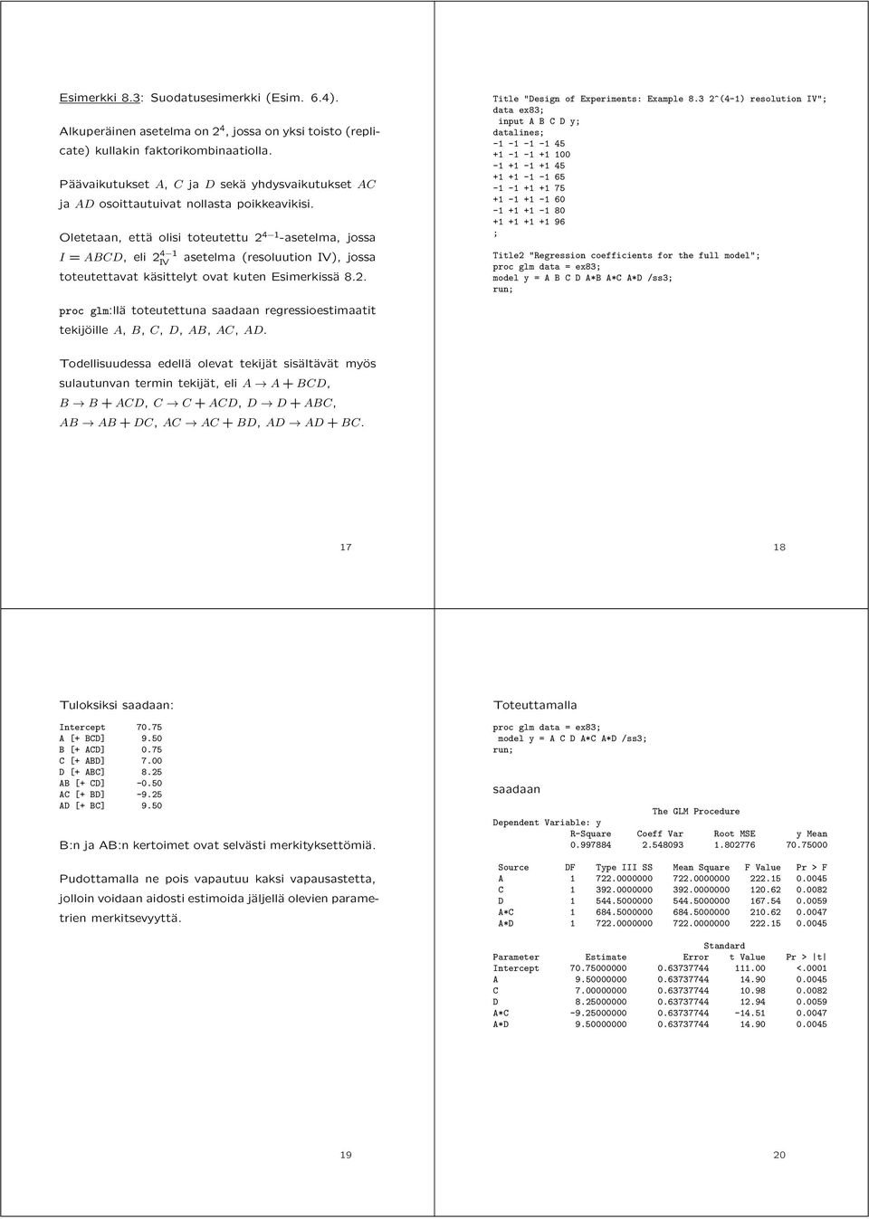 Oletetaan, että olisi toteutettu 2 4 1 -asetelma, jossa I = ABCD, eli 2 4 1 asetelma (resoluution ), jossa toteutettavat käsittelyt ovat kuten Esimerkissä 8.2. Title "Design of Experiments: Example 8.