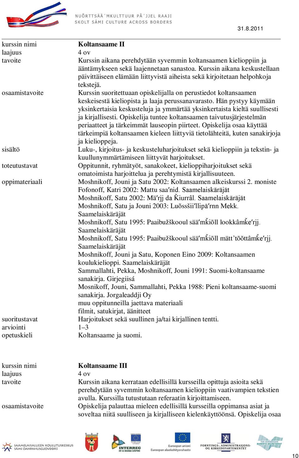 osaamis Kurssin suoritettuaan opiskelijalla on perustiedot koltansaamen keskeisestä kieliopista ja laaja perussanavarasto.