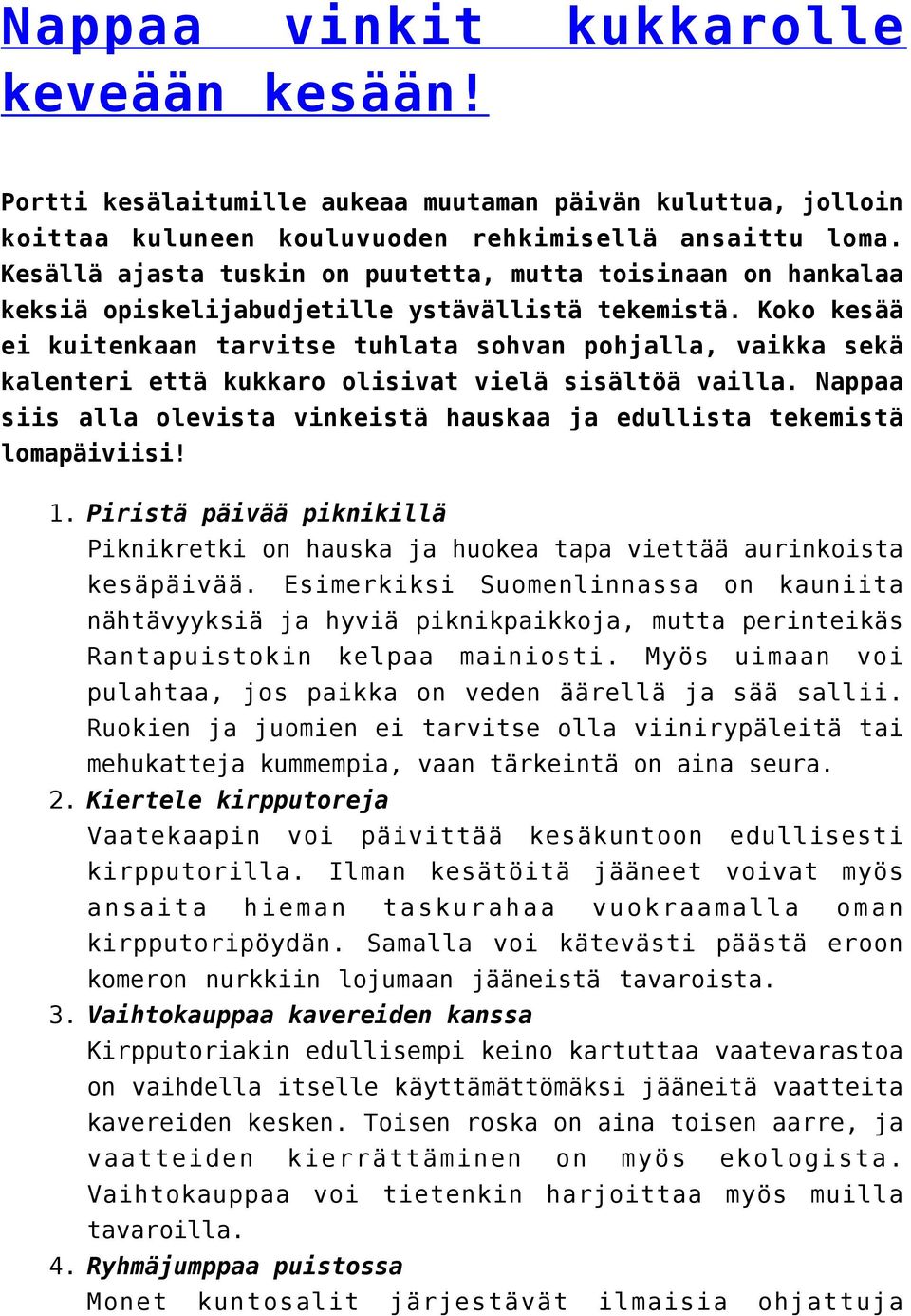 Koko kesää ei kuitenkaan tarvitse tuhlata sohvan pohjalla, vaikka sekä kalenteri että kukkaro olisivat vielä sisältöä vailla.
