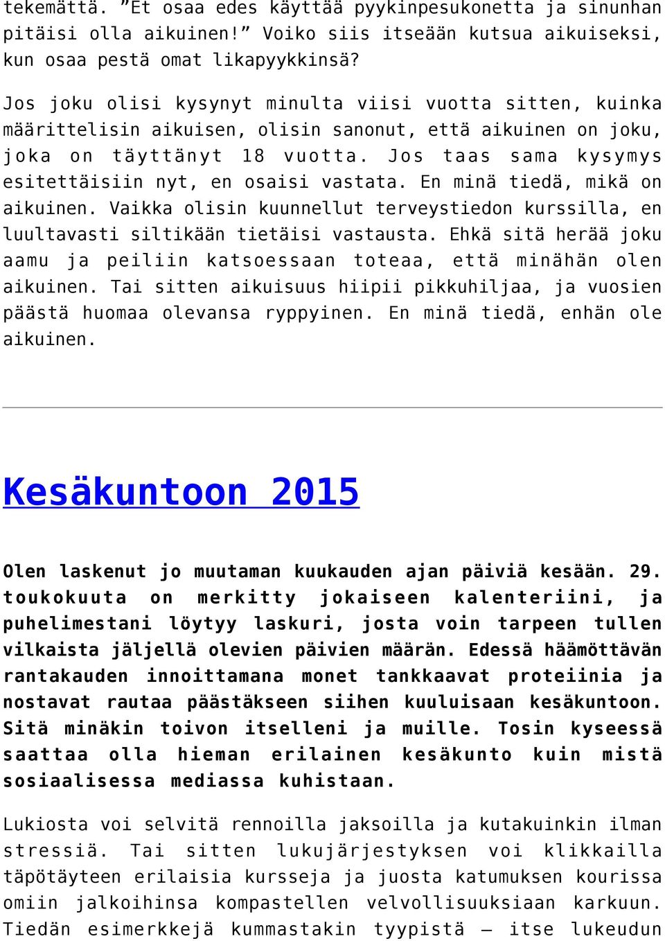 Jos taas sama kysymys esitettäisiin nyt, en osaisi vastata. En minä tiedä, mikä on aikuinen. Vaikka olisin kuunnellut terveystiedon kurssilla, en luultavasti siltikään tietäisi vastausta.