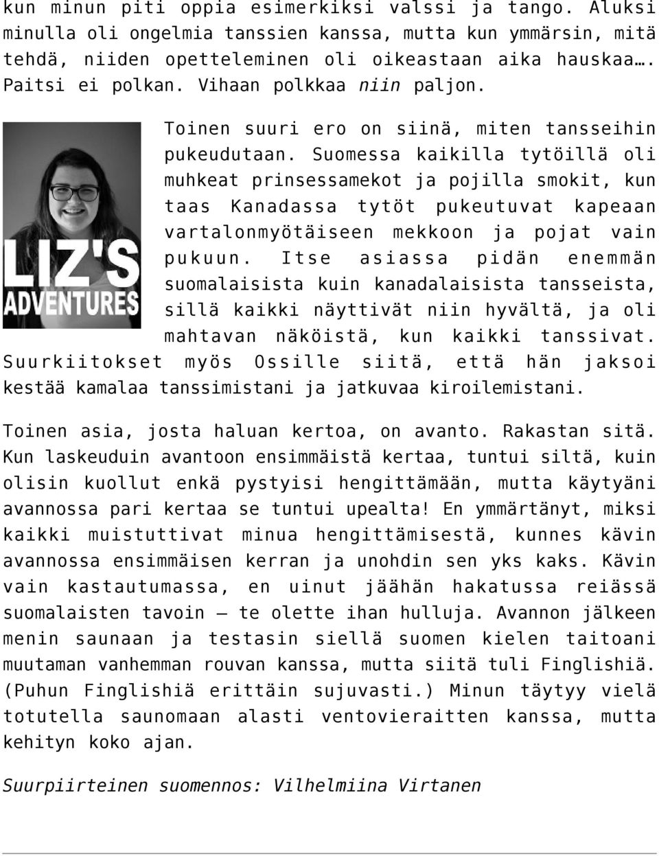 Suomessa kaikilla tytöillä oli muhkeat prinsessamekot ja pojilla smokit, kun taas Kanadassa tytöt pukeutuvat kapeaan vartalonmyötäiseen mekkoon ja pojat vain pukuun.