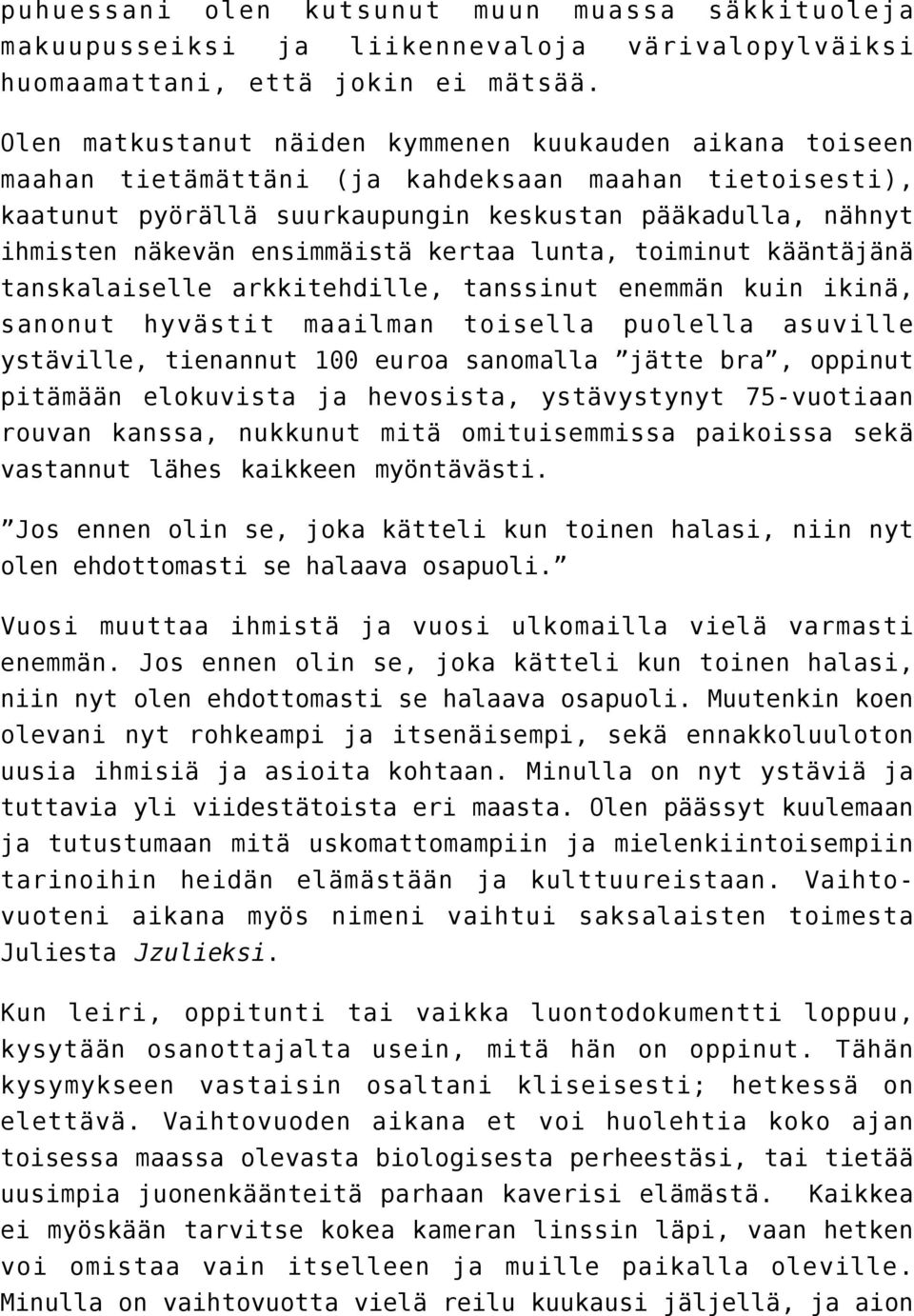 ensimmäistä kertaa lunta, toiminut kääntäjänä tanskalaiselle arkkitehdille, tanssinut enemmän kuin ikinä, sanonut hyvästit maailman toisella puolella asuville ystäville, tienannut 100 euroa sanomalla