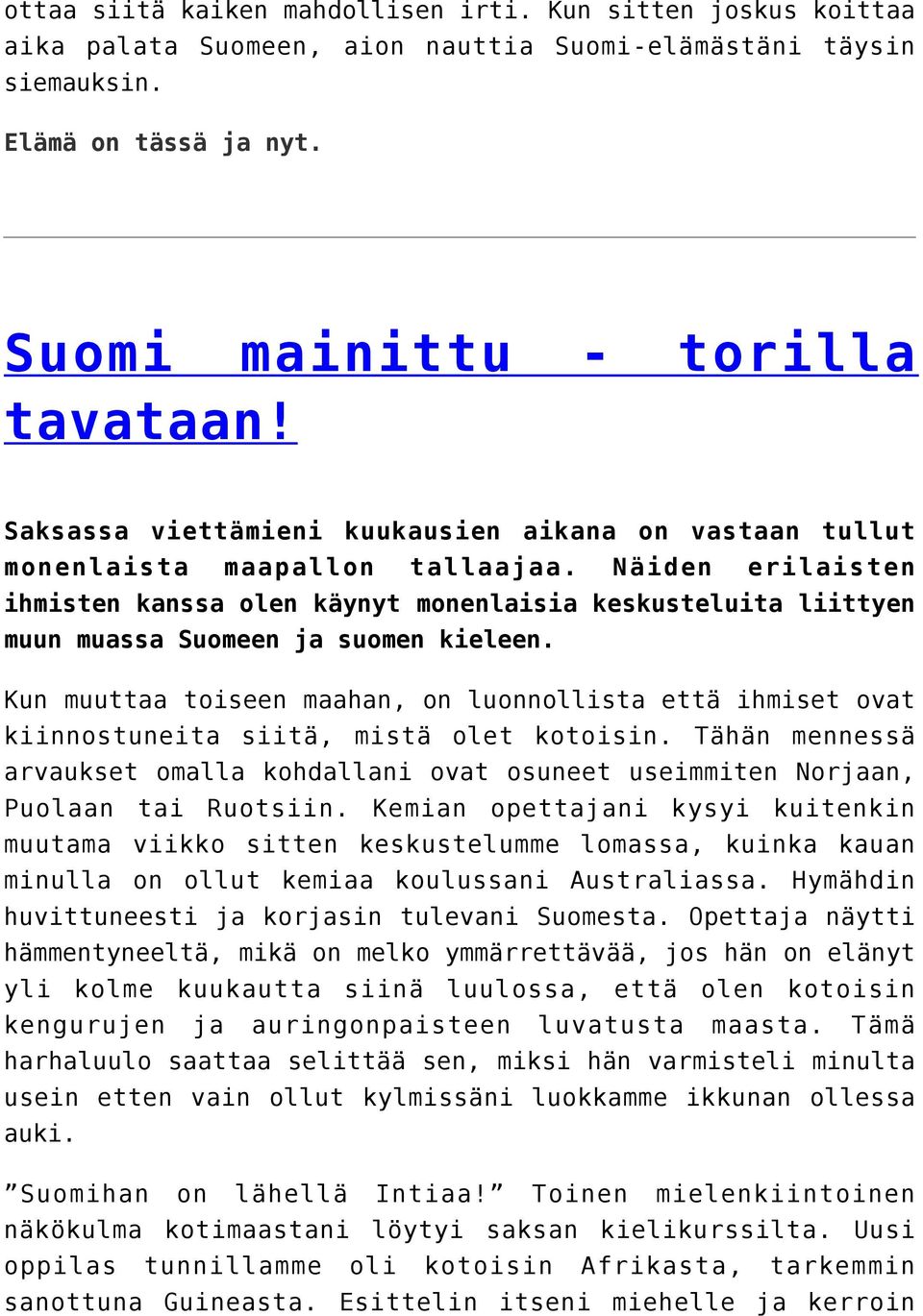 Näiden erilaisten ihmisten kanssa olen käynyt monenlaisia keskusteluita liittyen muun muassa Suomeen ja suomen kieleen.