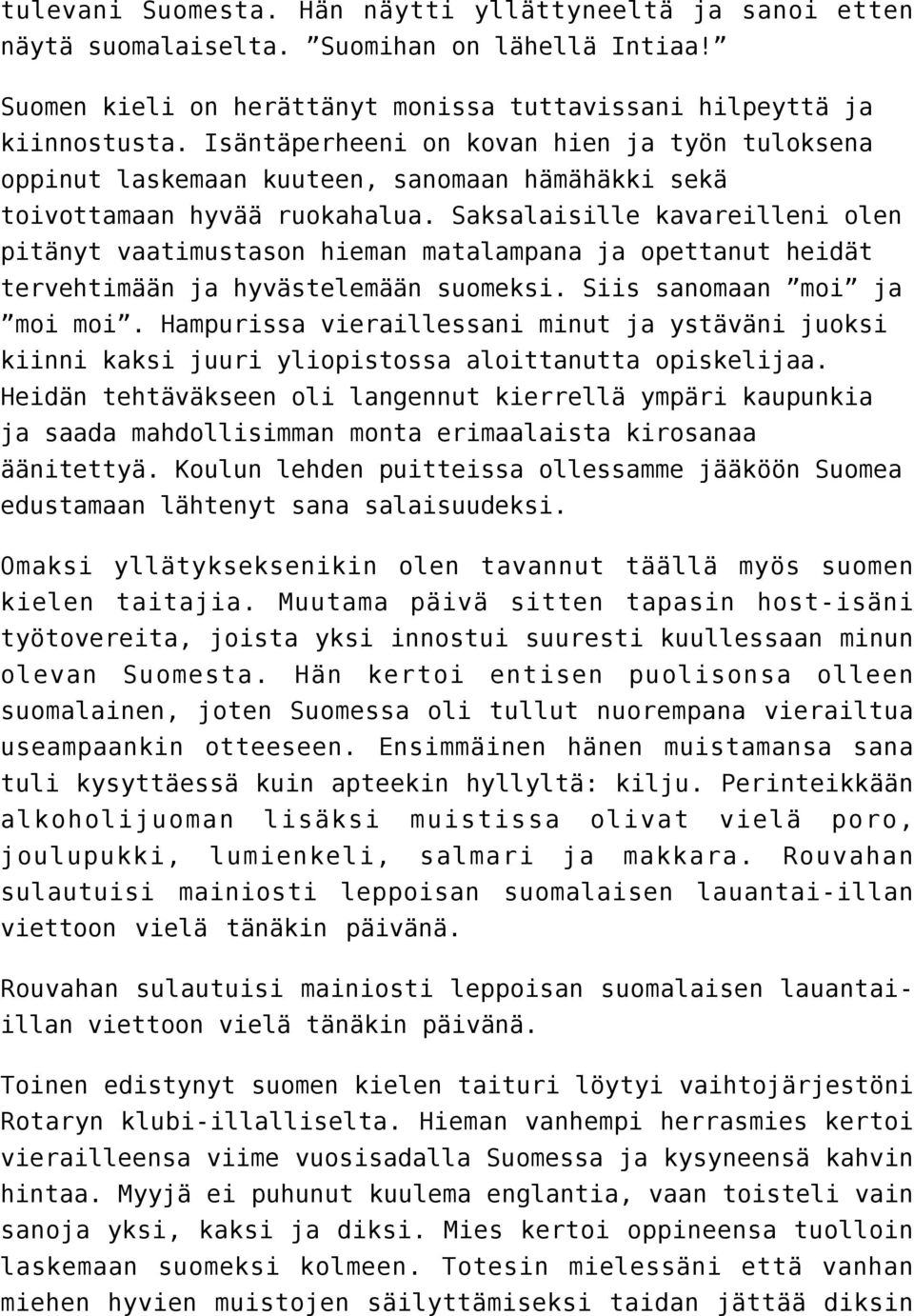 Saksalaisille kavareilleni olen pitänyt vaatimustason hieman matalampana ja opettanut heidät tervehtimään ja hyvästelemään suomeksi. Siis sanomaan moi ja moi moi.