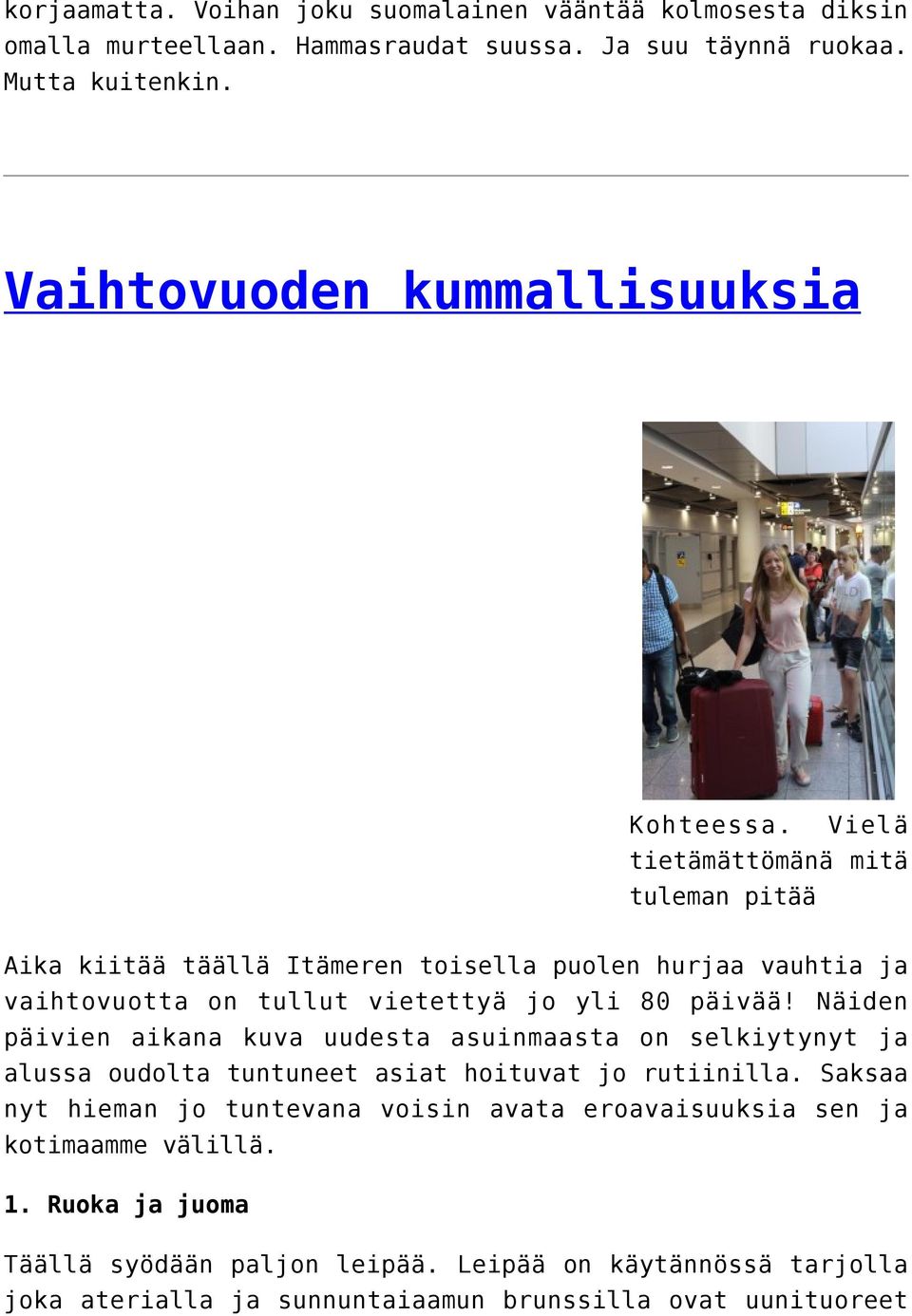 Vielä tietämättömänä mitä tuleman pitää Aika kiitää täällä Itämeren toisella puolen hurjaa vauhtia ja vaihtovuotta on tullut vietettyä jo yli 80 päivää!
