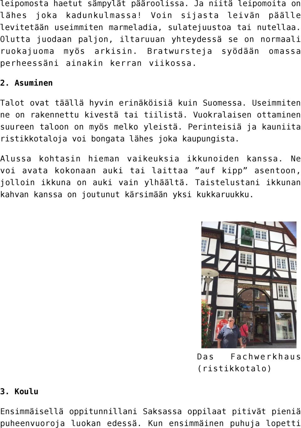 Asuminen Talot ovat täällä hyvin erinäköisiä kuin Suomessa. Useimmiten ne on rakennettu kivestä tai tiilistä. Vuokralaisen ottaminen suureen taloon on myös melko yleistä.