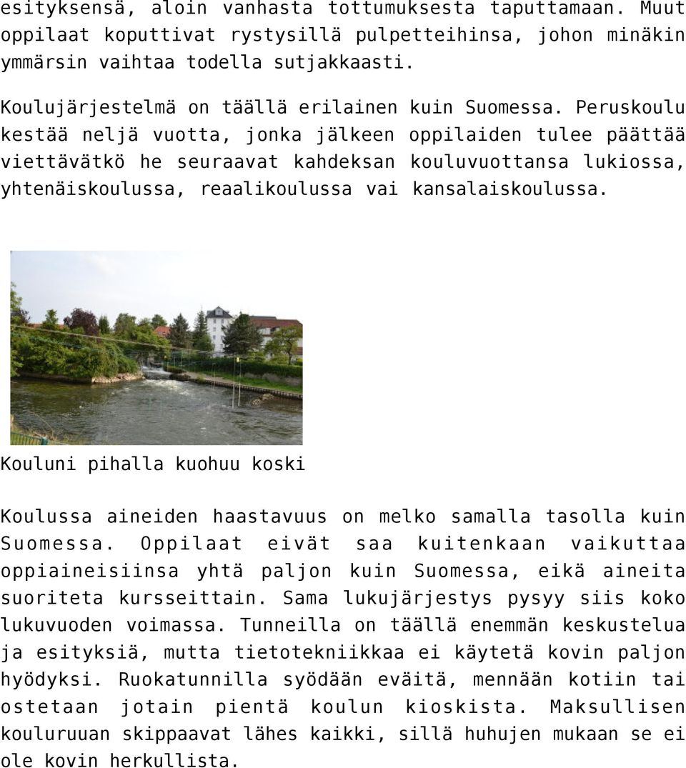 Peruskoulu kestää neljä vuotta, jonka jälkeen oppilaiden tulee päättää viettävätkö he seuraavat kahdeksan kouluvuottansa lukiossa, yhtenäiskoulussa, reaalikoulussa vai kansalaiskoulussa.