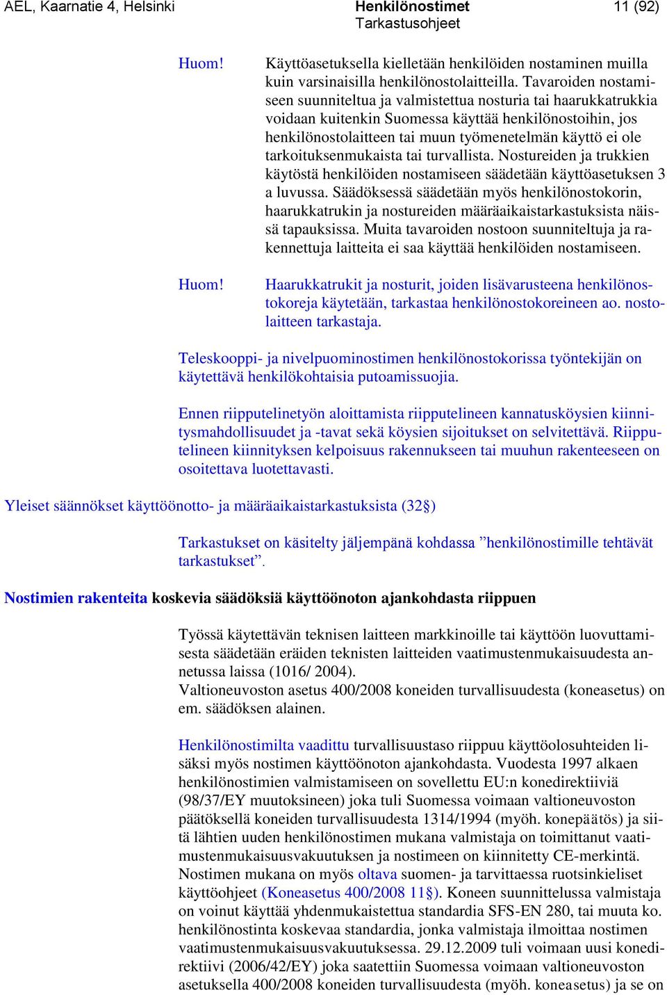 tarkoituksenmukaista tai turvallista. Nostureiden ja trukkien käytöstä henkilöiden nostamiseen säädetään käyttöasetuksen 3 a luvussa.