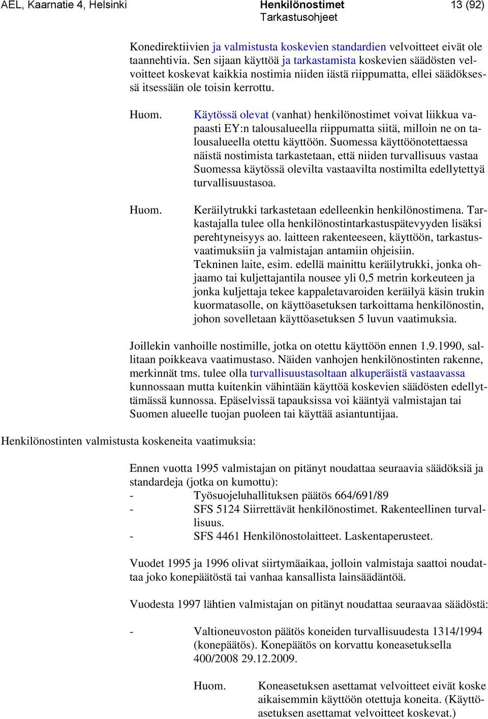 Käytössä olevat (vanhat) henkilönostimet voivat liikkua vapaasti EY:n talousalueella riippumatta siitä, milloin ne on talousalueella otettu käyttöön.