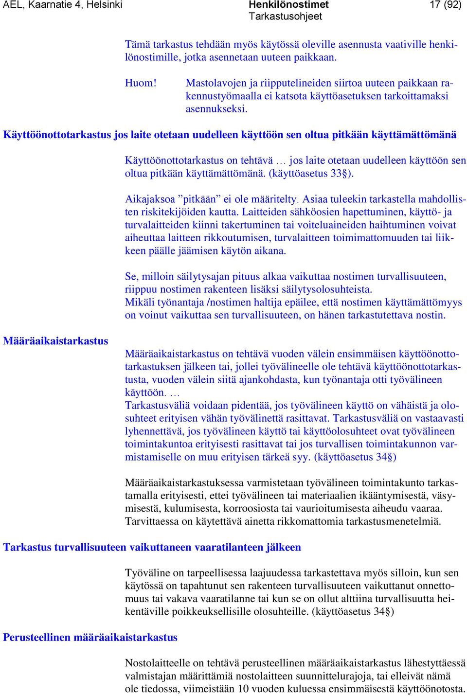 Käyttöönottotarkastus jos laite otetaan uudelleen käyttöön sen oltua pitkään käyttämättömänä Käyttöönottotarkastus on tehtävä jos laite otetaan uudelleen käyttöön sen oltua pitkään käyttämättömänä.