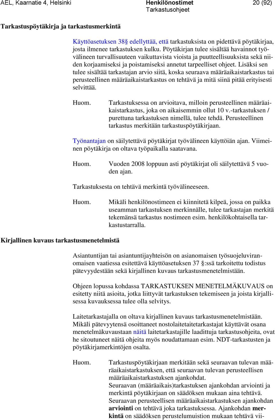 Lisäksi sen tulee sisältää tarkastajan arvio siitä, koska seuraava määräaikaistarkastus tai perusteellinen määräaikaistarkastus on tehtävä ja mitä siinä pitää erityisesti selvittää.