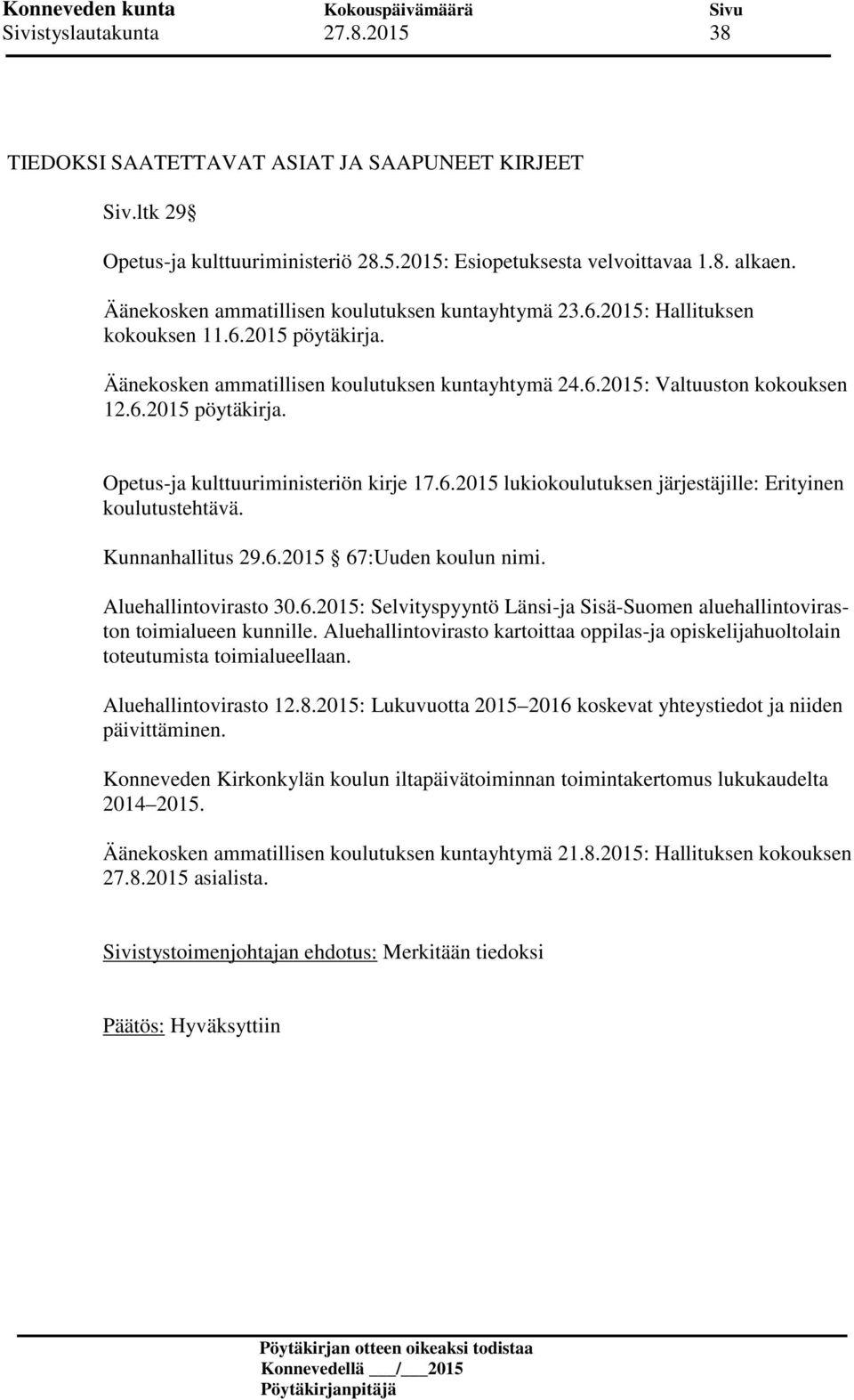 6.2015 lukiokoulutuksen järjestäjille: Erityinen koulutustehtävä. Kunnanhallitus 29.6.2015 67:Uuden koulun nimi. Aluehallintovirasto 30.6.2015: Selvityspyyntö Länsi-ja Sisä-Suomen aluehallintoviraston toimialueen kunnille.