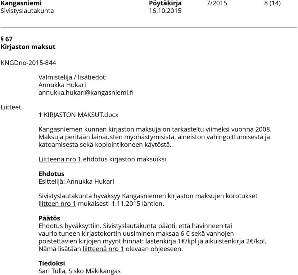 Liitteenä nro 1 ehdotus kirjaston maksuiksi. Sivistyslautakunta hyväksyy Kangasniemen kirjaston maksujen korotukset liitteen nro 1 mukaisesti 1.11.2015 lähtien. hyväksyttiin.