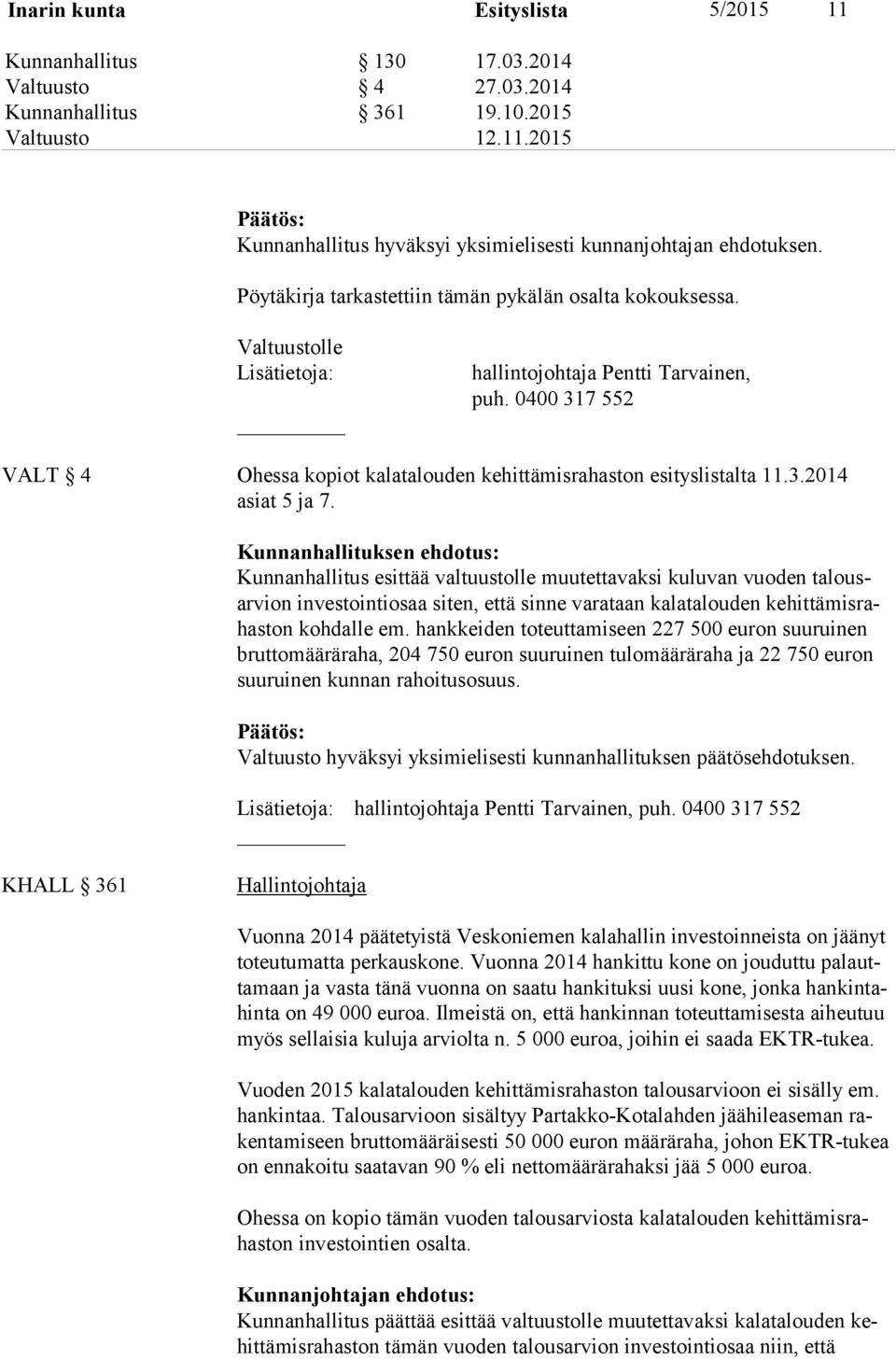 0400 317 552 VALT 4 Ohessa kopiot kalatalouden kehittämisrahaston esityslistalta 11.3.2014 asiat 5 ja 7.
