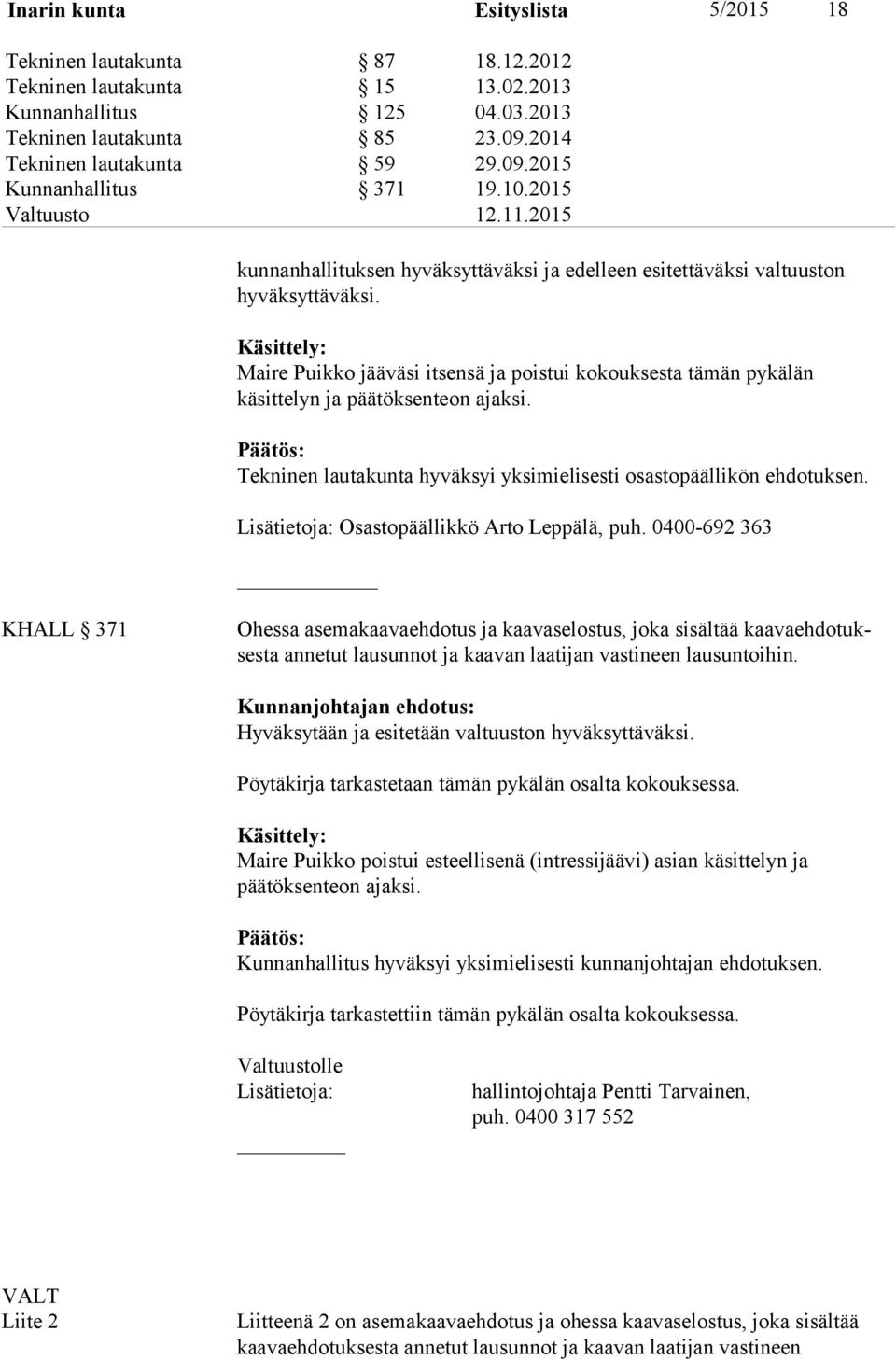Käsittely: Maire Puikko jääväsi itsensä ja poistui kokouksesta tämän pykälän käsittelyn ja päätöksenteon ajaksi. Tekninen lautakunta hyväksyi yksimielisesti osastopäällikön ehdotuksen.