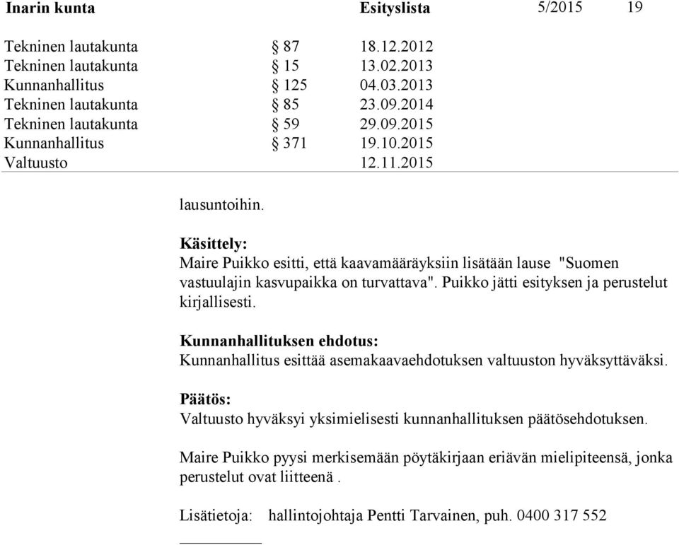 Käsittely: Maire Puikko esitti, että kaavamääräyksiin lisätään lause "Suomen vastuulajin kasvupaikka on turvattava". Puikko jätti esityksen ja perustelut kirjallisesti.