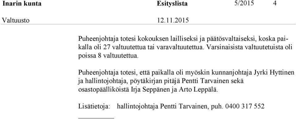 Puheenjohtaja totesi, että paikalla oli myöskin kunnanjohtaja Jyrki Hyttinen ja hallintojohtaja, pöytäkirjan pitäjä
