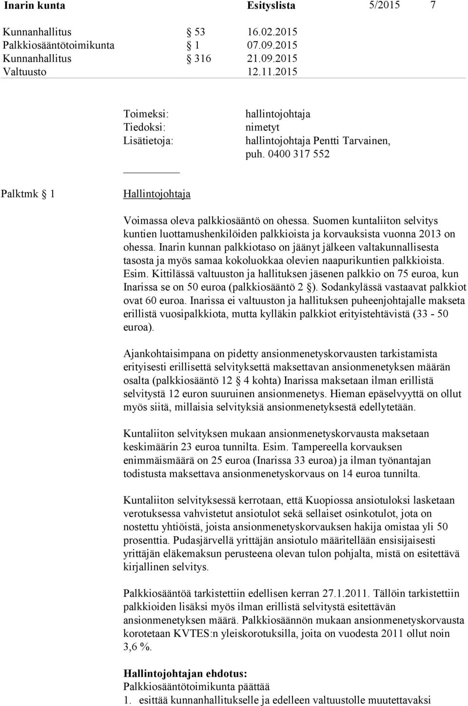 Inarin kunnan palkkiotaso on jäänyt jälkeen valtakunnallisesta tasosta ja myös samaa kokoluokkaa olevien naapurikuntien palkkioista. Esim.