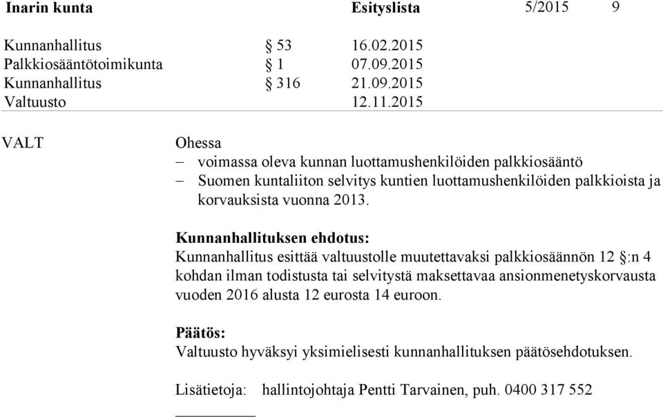 2015 VALT Ohessa voimassa oleva kunnan luottamushenkilöiden palkkiosääntö Suomen kuntaliiton selvitys kuntien luottamushenkilöiden palkkioista ja korvauksista