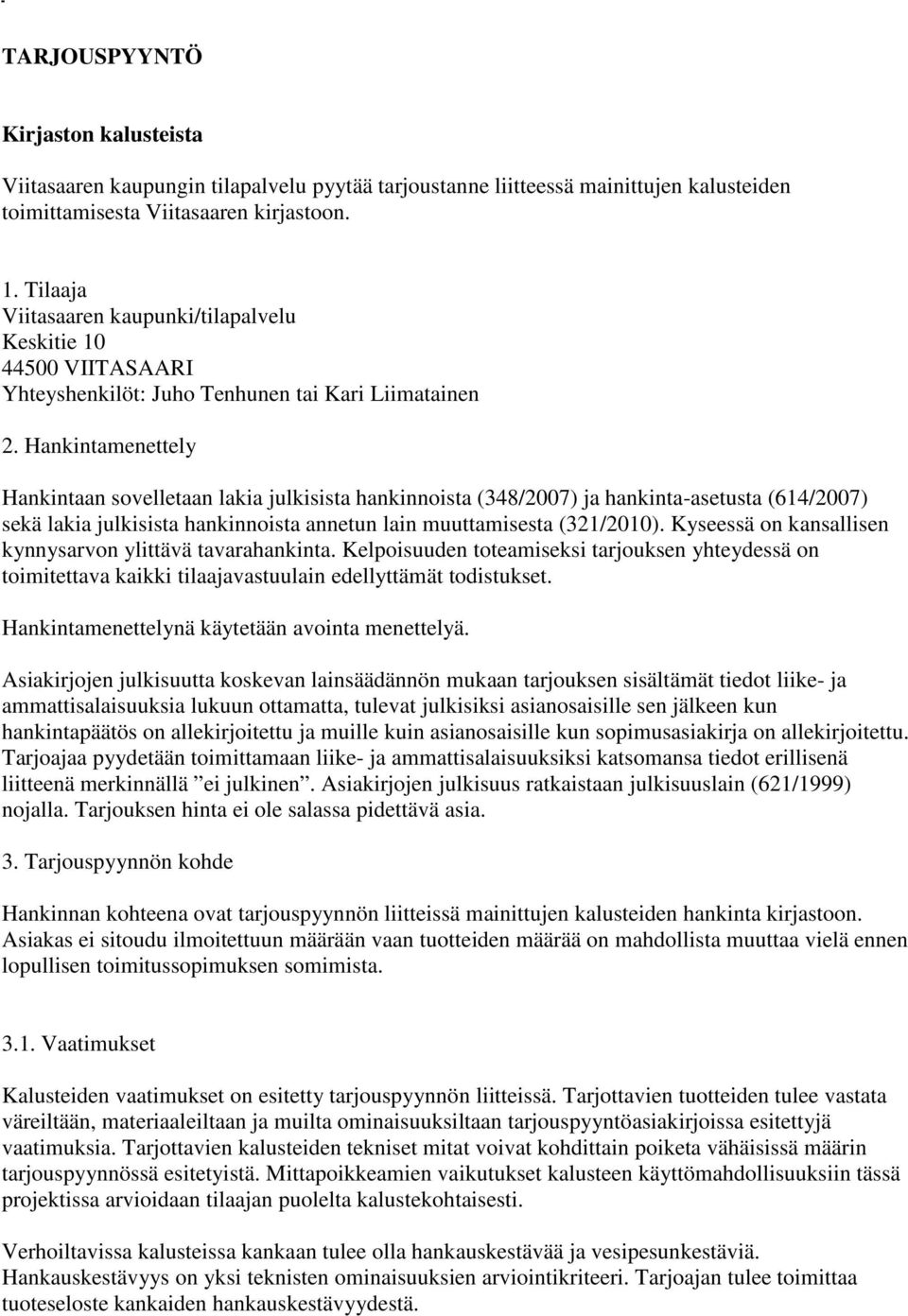 Hankintamenettely Hankintaan sovelletaan lakia julkisista hankinnoista (348/2007) ja hankinta-asetusta (614/2007) sekä lakia julkisista hankinnoista annetun lain muuttamisesta (321/2010).