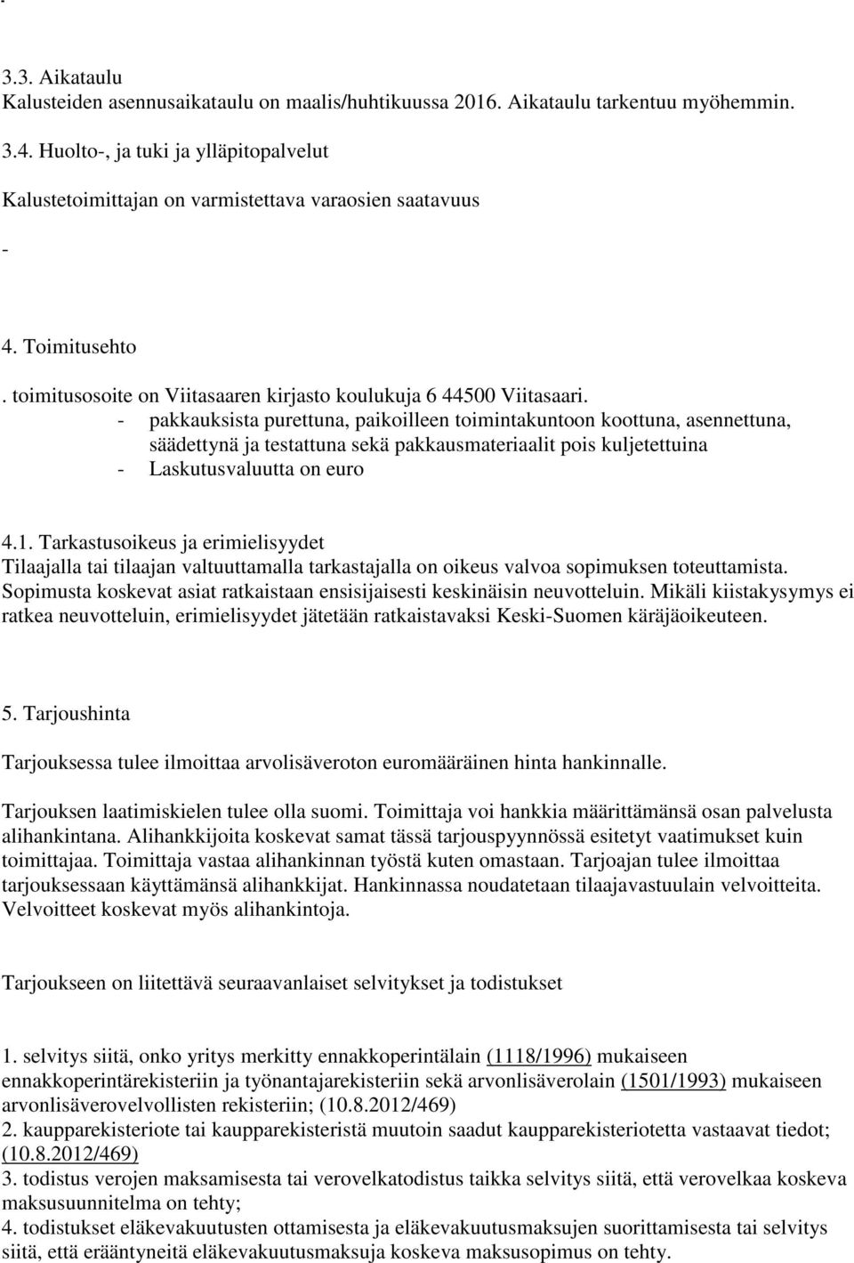 - pakkauksista purettuna, paikoilleen toimintakuntoon koottuna, asennettuna, säädettynä ja testattuna sekä pakkausmateriaalit pois kuljetettuina - Laskutusvaluutta on euro 4.1.