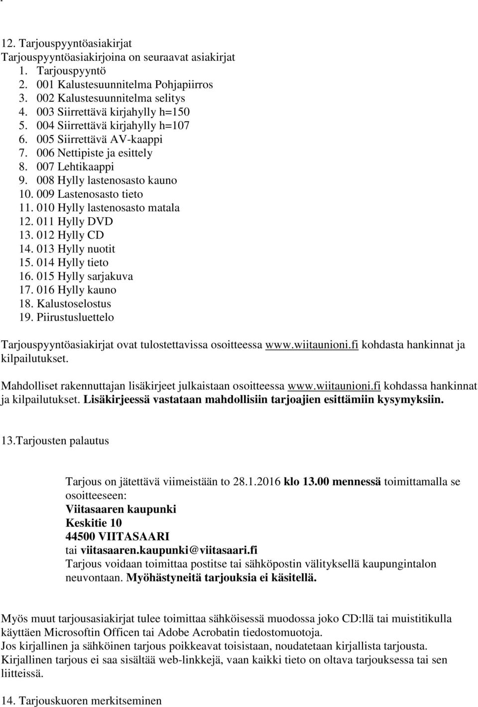 009 Lastenosasto tieto 11. 010 Hylly lastenosasto matala 12. 011 Hylly DVD 13. 012 Hylly CD 14. 013 Hylly nuotit 15. 014 Hylly tieto 16. 015 Hylly sarjakuva 17. 016 Hylly kauno 18. Kalustoselostus 19.