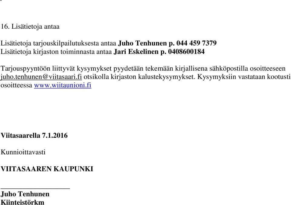 0408600184 Tarjouspyyntöön liittyvät kysymykset pyydetään tekemään kirjallisena sähköpostilla osoitteeseen juho.