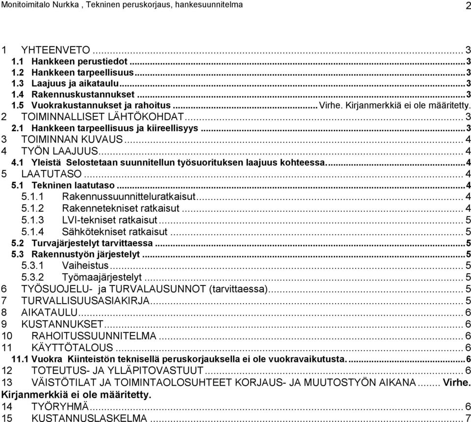 .. 4 4 TYÖN LAAJUUS... 4 4.1 Yleistä Selostetaan suunnitellun työsuorituksen laajuus kohteessa.... 4 5 LAATUTASO... 4 5.1 Tekninen laatutaso... 4 5.1.1 Rakennussuunnitteluratkaisut... 4 5.1.2 Rakennetekniset ratkaisut.