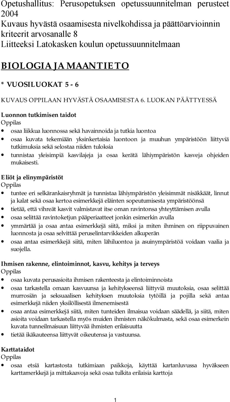 LUOKAN PÄÄTTYESSÄ Luonnon tutkimisen taidot osaa liikkua luonnossa sekä havainnoida ja tutkia luontoa osaa kuvata tekemiään yksinkertaisia luontoon ja muuhun ympäristöön liittyviä tutkimuksia sekä