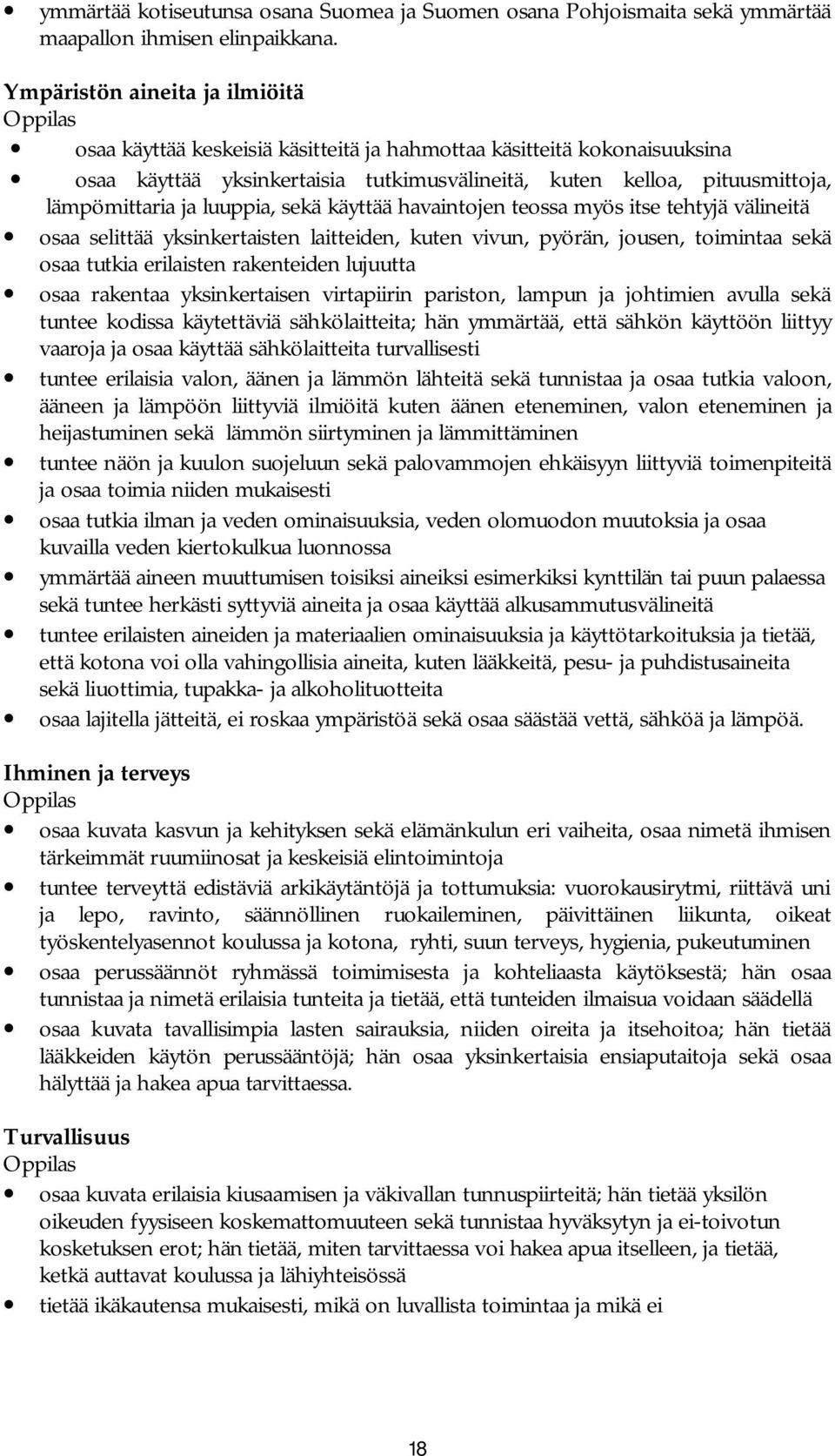 luuppia, sekä käyttää havaintojen teossa myös itse tehtyjä välineitä osaa selittää yksinkertaisten laitteiden, kuten vivun, pyörän, jousen, toimintaa sekä osaa tutkia erilaisten rakenteiden lujuutta