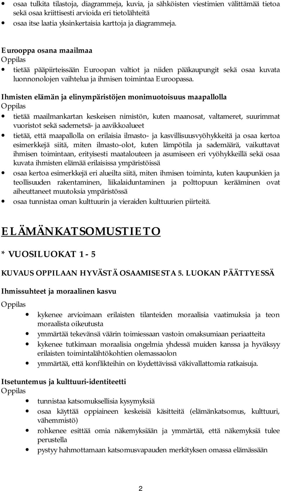 Ihmisten elämän ja elinympäristöjen monimuotoisuus maapallolla tietää maailmankartan keskeisen nimistön, kuten maanosat, valtameret, suurimmat vuoristot sekä sademetsä- ja aavikkoalueet tietää, että
