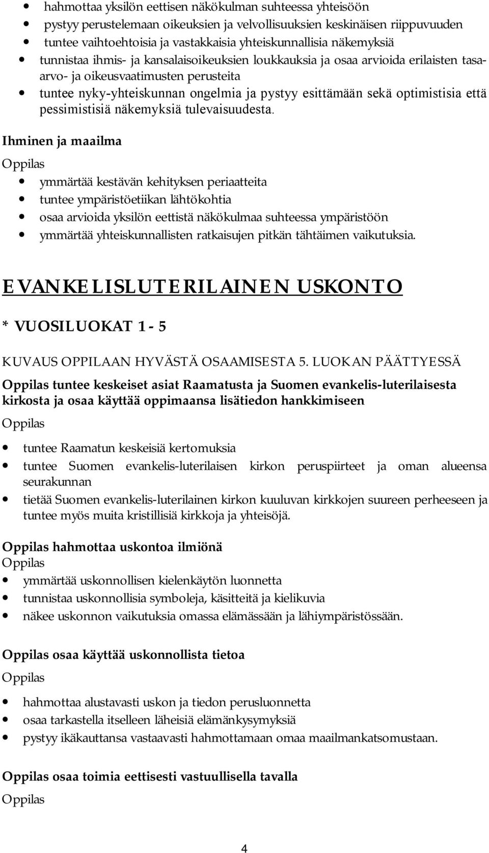 optimistisia että pessimistisiä näkemyksiä tulevaisuudesta.