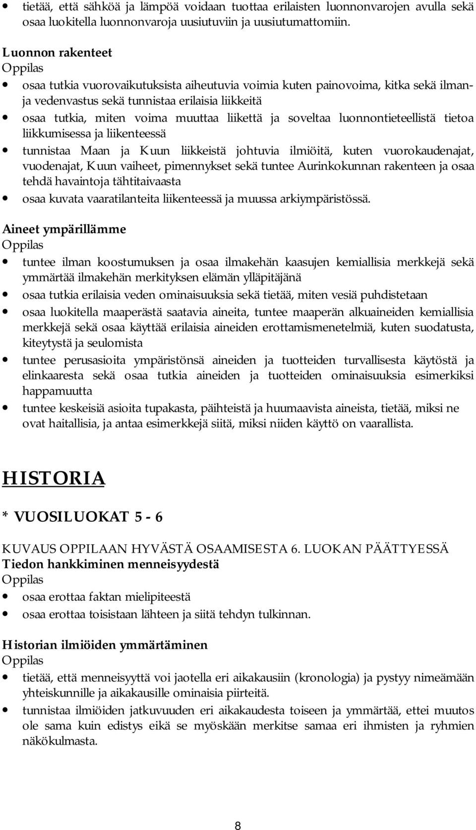 soveltaa luonnontieteellistä tietoa liikkumisessa ja liikenteessä tunnistaa Maan ja Kuun liikkeistä johtuvia ilmiöitä, kuten vuorokaudenajat, vuodenajat, Kuun vaiheet, pimennykset sekä tuntee