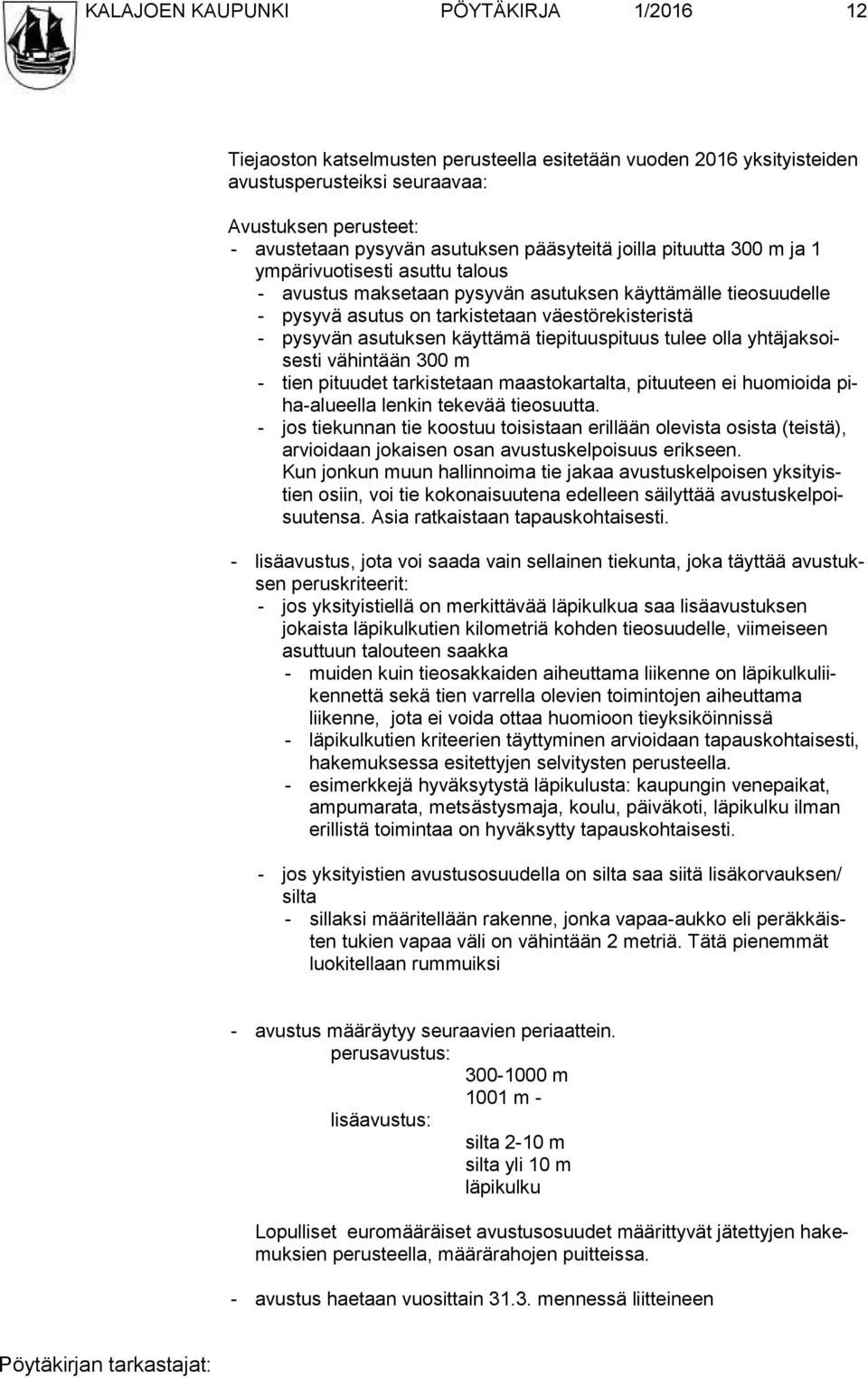 asutuksen käyttämä tiepituuspituus tulee olla yh tä jak soises ti vähintään 300 m - tien pituudet tarkistetaan maastokartalta, pituuteen ei huomioida piha-alu eel la lenkin tekevää tieosuutta.