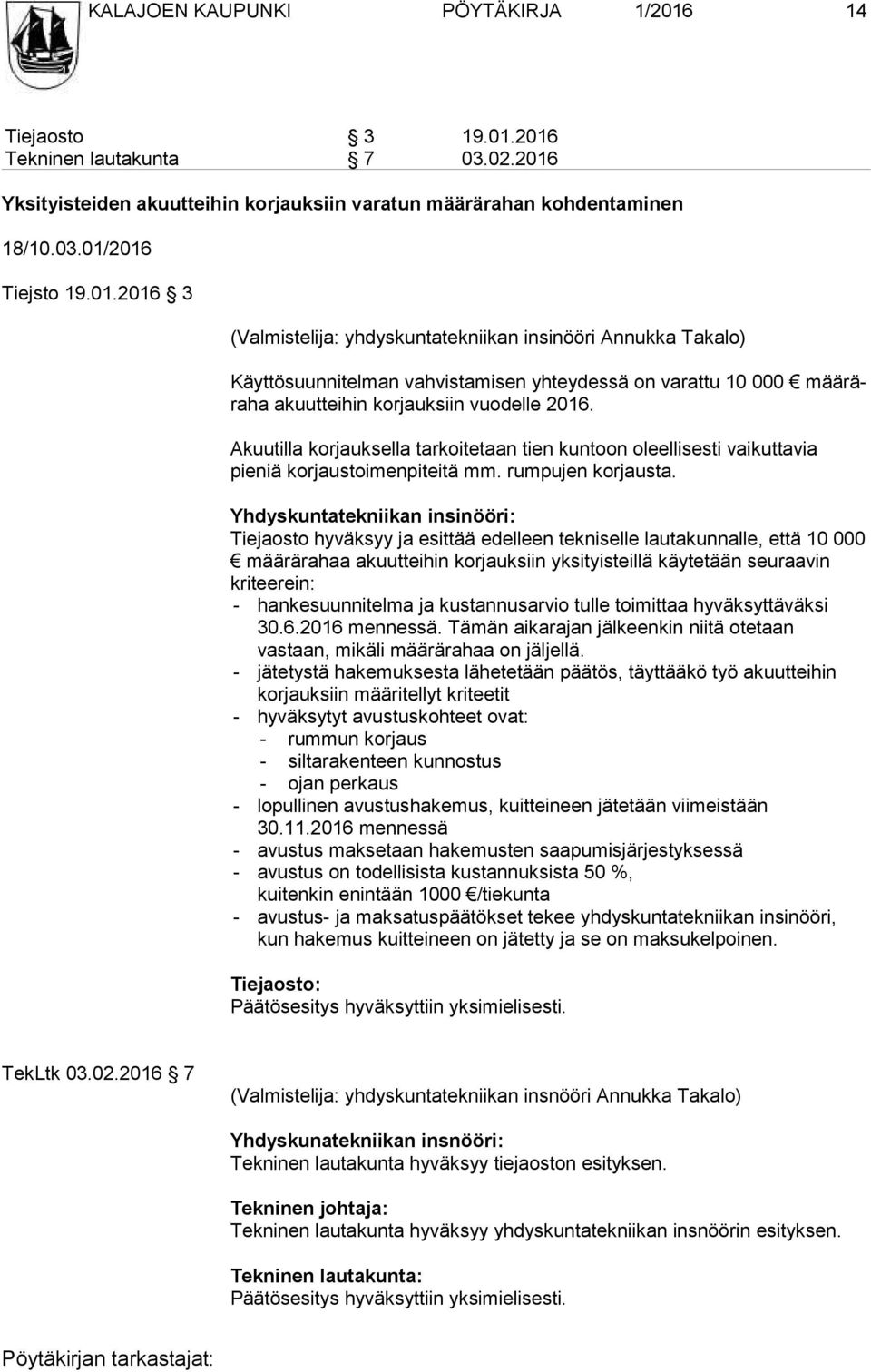2016 Tekninen lautakunta 7 03.02.2016 Yksityisteiden akuutteihin korjauksiin varatun määrärahan kohdentaminen 18/10.03.01/2016 Tiejsto 19.01.2016 3 (Valmistelija: yhdyskuntatekniikan insinööri Annukka Takalo) Käyttösuunnitelman vahvistamisen yhteydessä on varattu 10 000 mää rära ha akuutteihin korjauksiin vuodelle 2016.