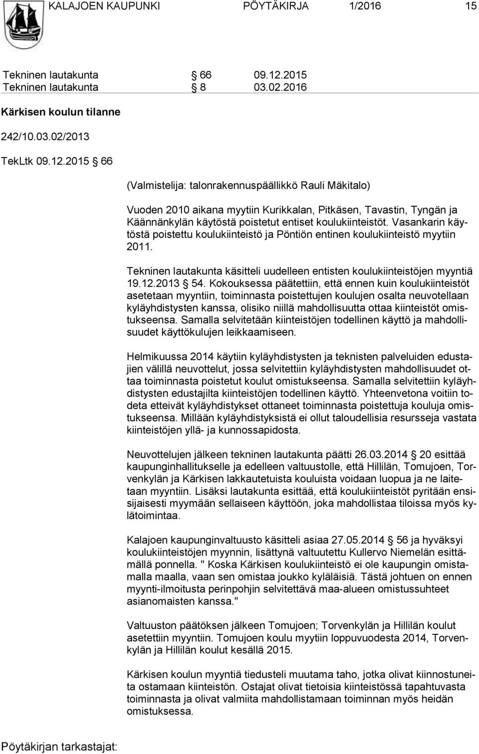 2015 66 (Valmistelija: talonrakennuspäällikkö Rauli Mäkitalo) Vuoden 2010 aikana myytiin Kurikkalan, Pitkäsen, Tavastin, Tyngän ja Kään nän ky län käytöstä poistetut entiset koulukiinteistöt.