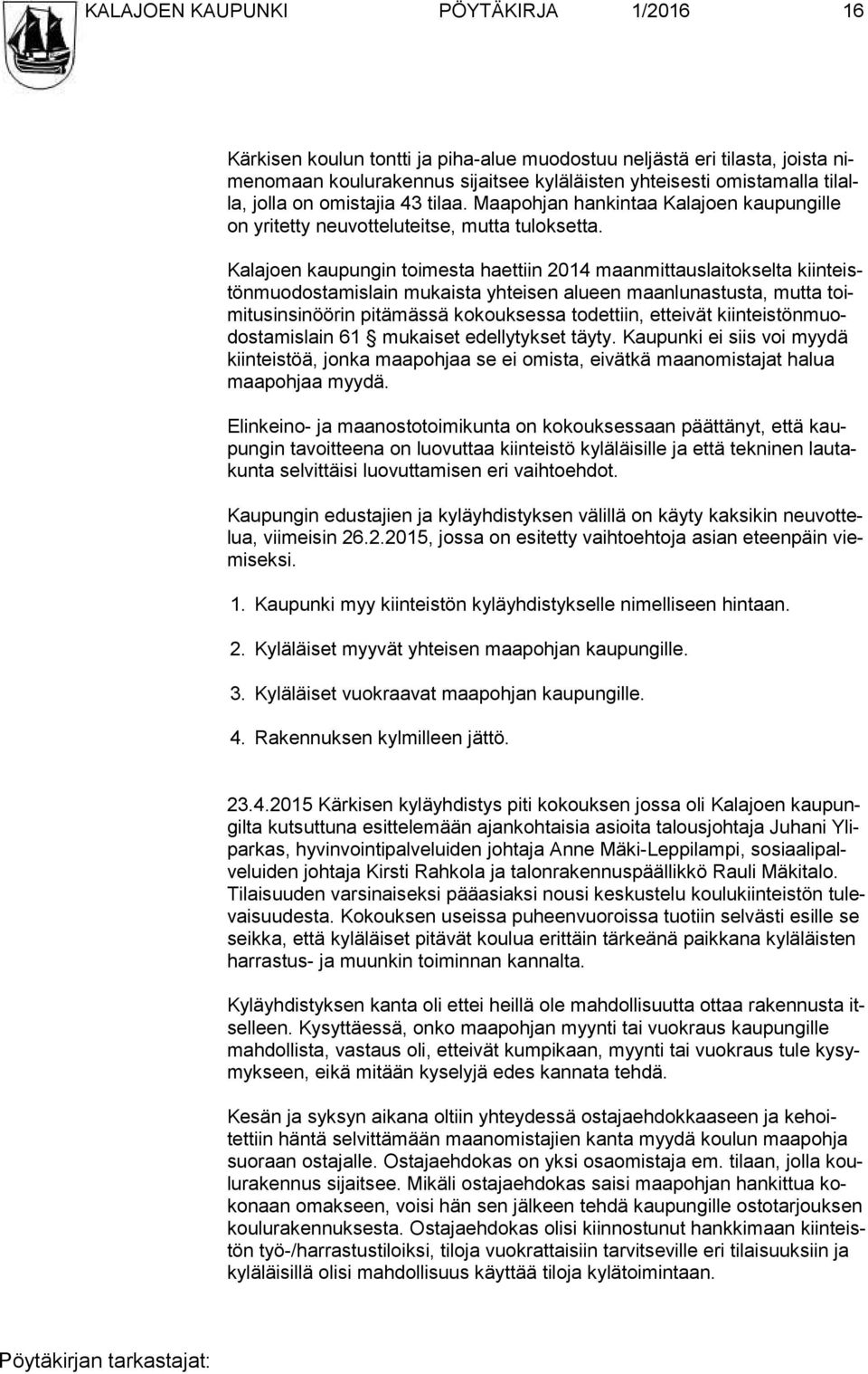 Kalajoen kaupungin toimesta haettiin 2014 maanmittauslaitokselta kiin teistön muo dos ta mis lain mukaista yhteisen alueen maanlunastusta, mutta toimi tus in si nöö rin pitämässä kokouksessa