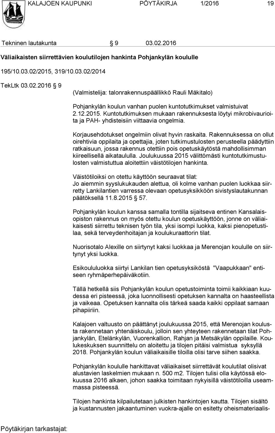 Rakennuksessa on ollut oi reh ti via oppilaita ja opet ta jia, joten tutkimustulosten perusteella päädyttiin rat kai suun, jossa ra ken nus otettiin pois opetuskäytöstä mahdollisimman kii reel li sel