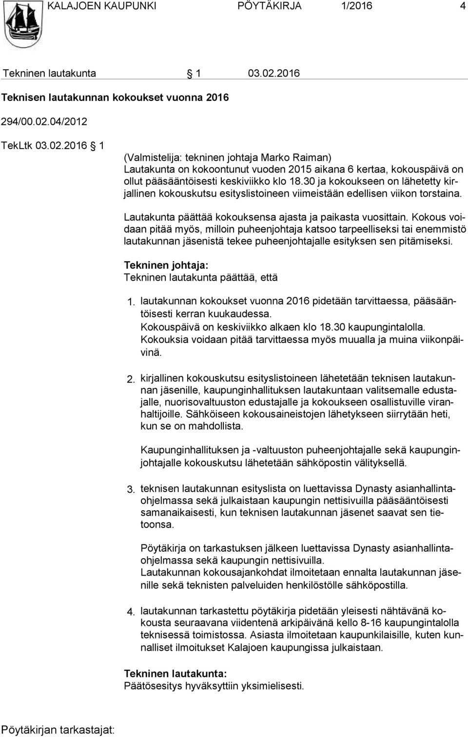 04/2012 TekLtk 03.02.2016 1 (Valmistelija: tekninen johtaja Marko Raiman) Lautakunta on kokoontunut vuoden 2015 aikana 6 kertaa, kokouspäivä on ol lut pääsääntöisesti keskiviikko klo 18.