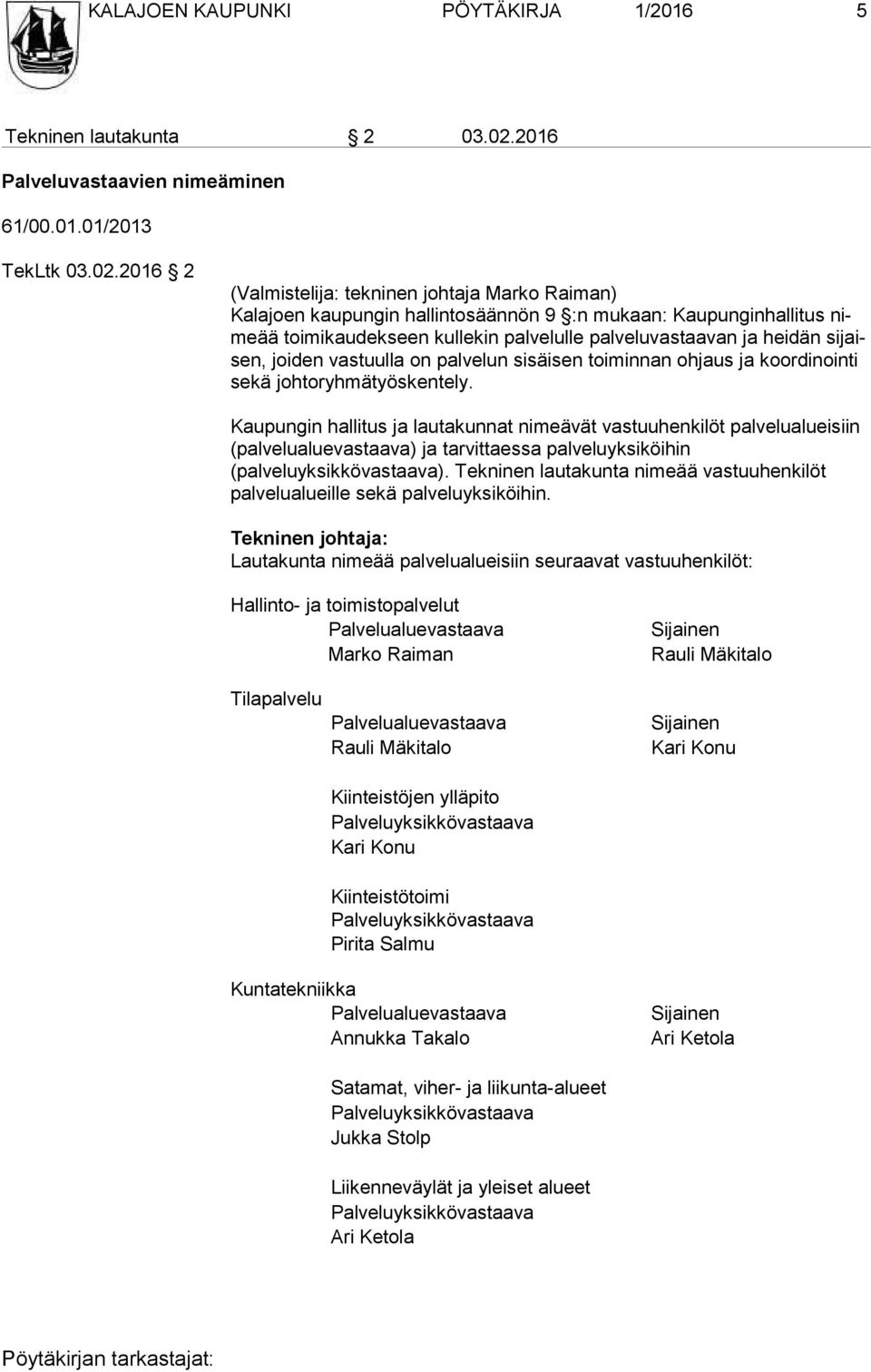 2016 2 (Valmistelija: tekninen johtaja Marko Raiman) Kalajoen kaupungin hallintosäännön 9 :n mukaan: Kaupunginhallitus nimeää toimikaudekseen kullekin palvelulle palveluvastaavan ja heidän si jaisen,