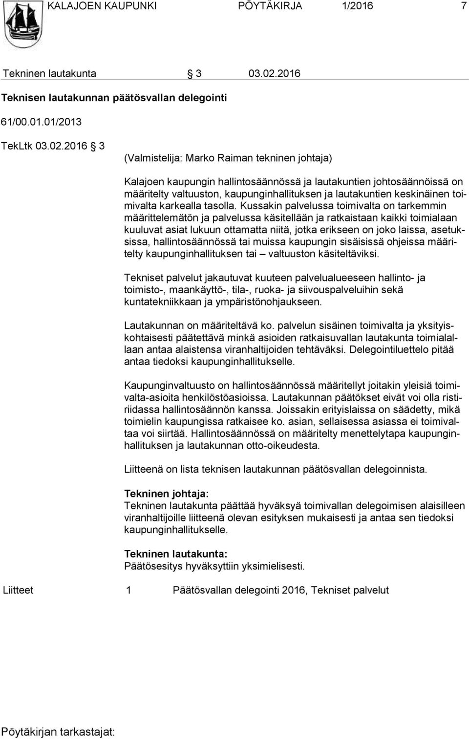 2016 3 (Valmistelija: Marko Raiman tekninen johtaja) Kalajoen kaupungin hallintosäännössä ja lautakuntien johtosäännöissä on mää ri tel ty valtuuston, kaupunginhallituksen ja lautakuntien keskinäinen