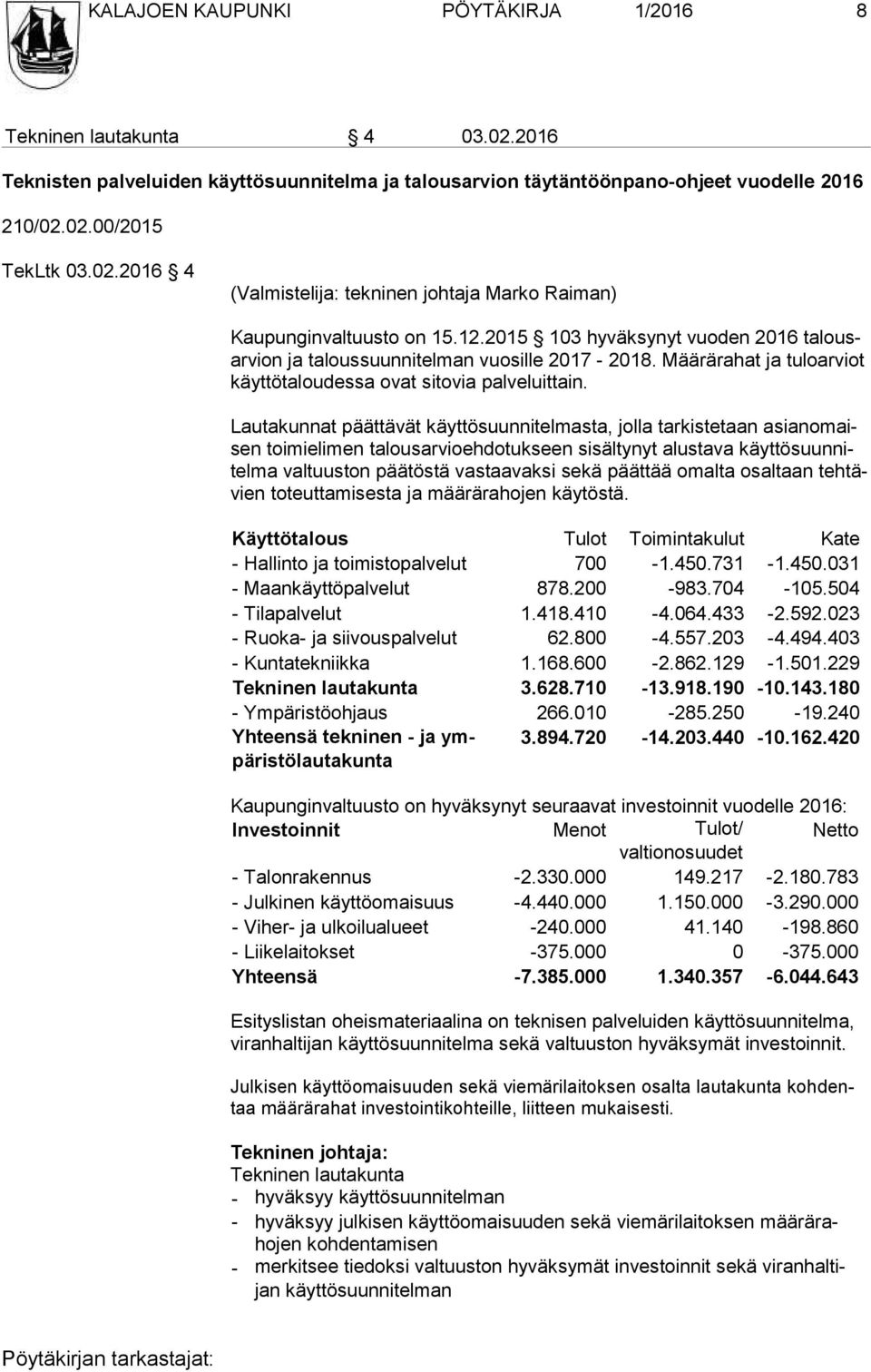 Lautakunnat päättävät käyttösuunnitelmasta, jolla tarkistetaan asian omaisen toimielimen talousarvioehdotukseen sisältynyt alustava käyt tö suun nitel ma valtuuston päätöstä vastaavaksi sekä päättää